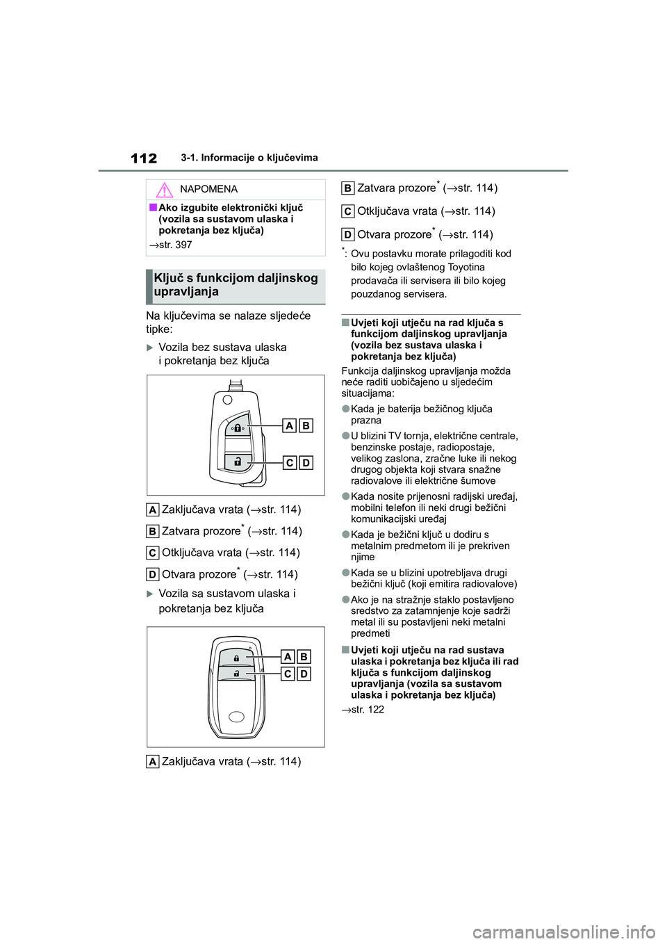 TOYOTA YARIS HATCHBACK 2020  Upute Za Rukovanje (in Croatian) 112
YARIS(HB) Owners Manual_Europe_MK0001_hr
3-1. Informacije o ključevima
Na ključevima se nalaze sljedeće 
tipke:
Vozila bez sustava ulaska 
i pokretanja bez ključa
Zaključava vrata (→str. 