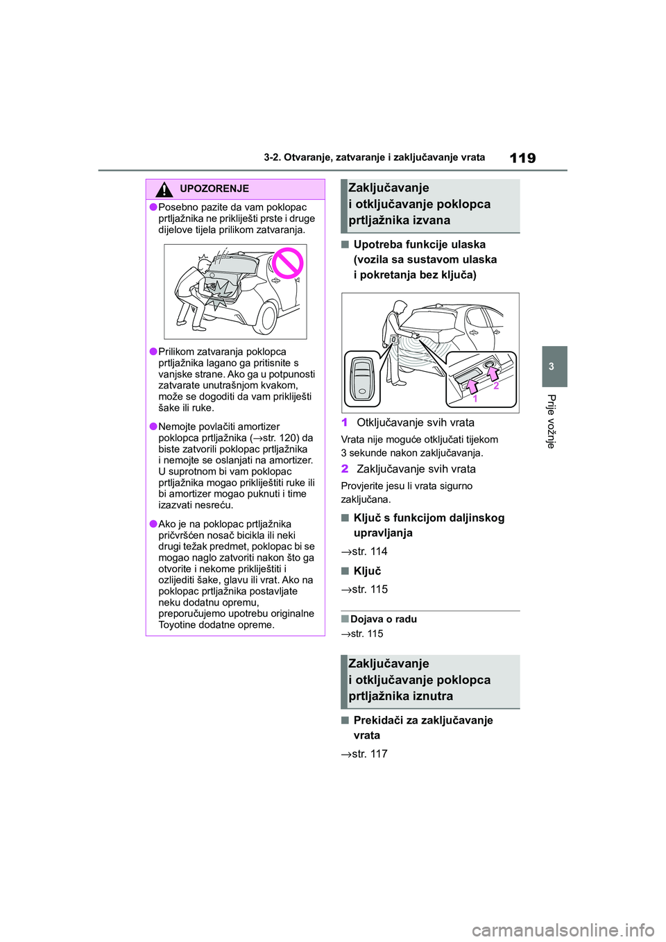 TOYOTA YARIS HATCHBACK 2020  Upute Za Rukovanje (in Croatian) 119
3
YARIS(HB) Owners Manual_Europe_MK0001_hr
3-2. Otvaranje, zatvaranje i zaključavanje vrata
Prije vožnje
■Upotreba funkcije ulaska 
(vozila sa sustavom ulaska 
i pokretanja bez ključa)
1Otkl