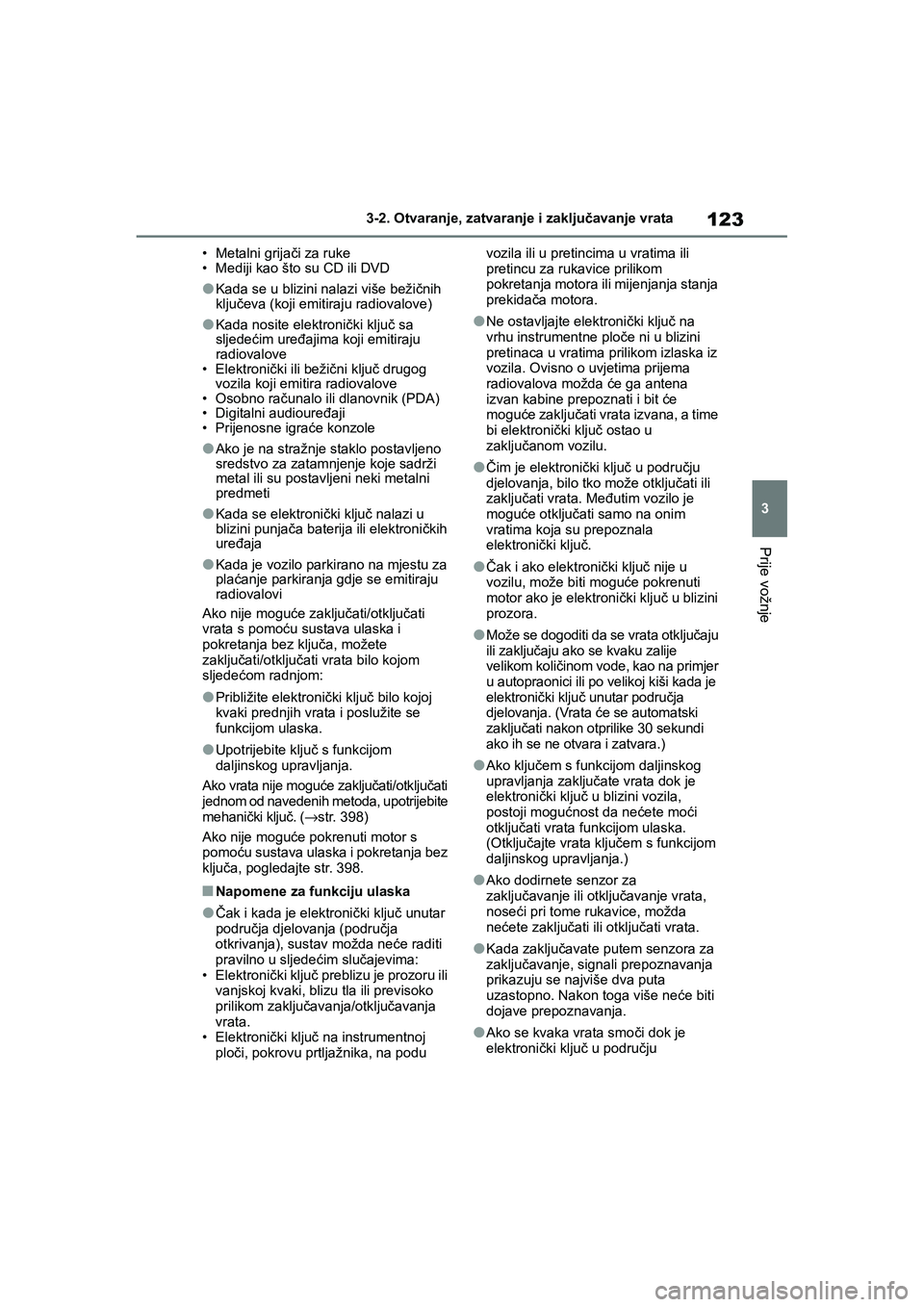 TOYOTA YARIS HATCHBACK 2020  Upute Za Rukovanje (in Croatian) 123
3
YARIS(HB) Owners Manual_Europe_MK0001_hr
3-2. Otvaranje, zatvaranje i zaključavanje vrata
Prije vožnje
• Metalni grijači za ruke
• Mediji kao što su CD ili DVD
●Kada se u blizini nala