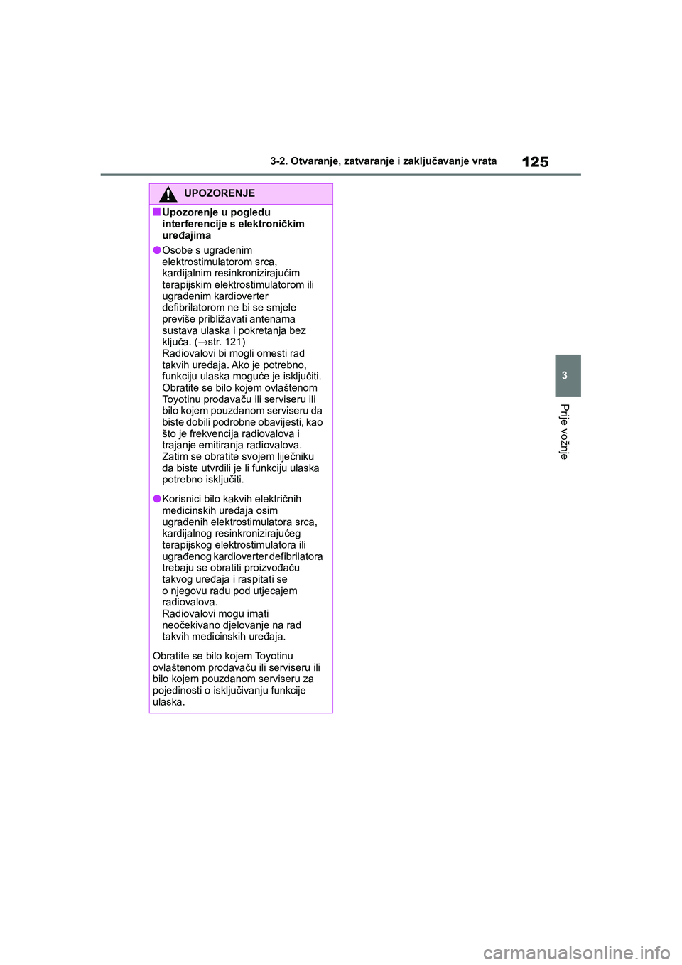 TOYOTA YARIS HATCHBACK 2020  Upute Za Rukovanje (in Croatian) 125
3
YARIS(HB) Owners Manual_Europe_MK0001_hr
3-2. Otvaranje, zatvaranje i zaključavanje vrata
Prije vožnje
UPOZORENJE
■Upozorenje u pogledu 
interferencije s elektroničkim 
uređajima
●Osobe