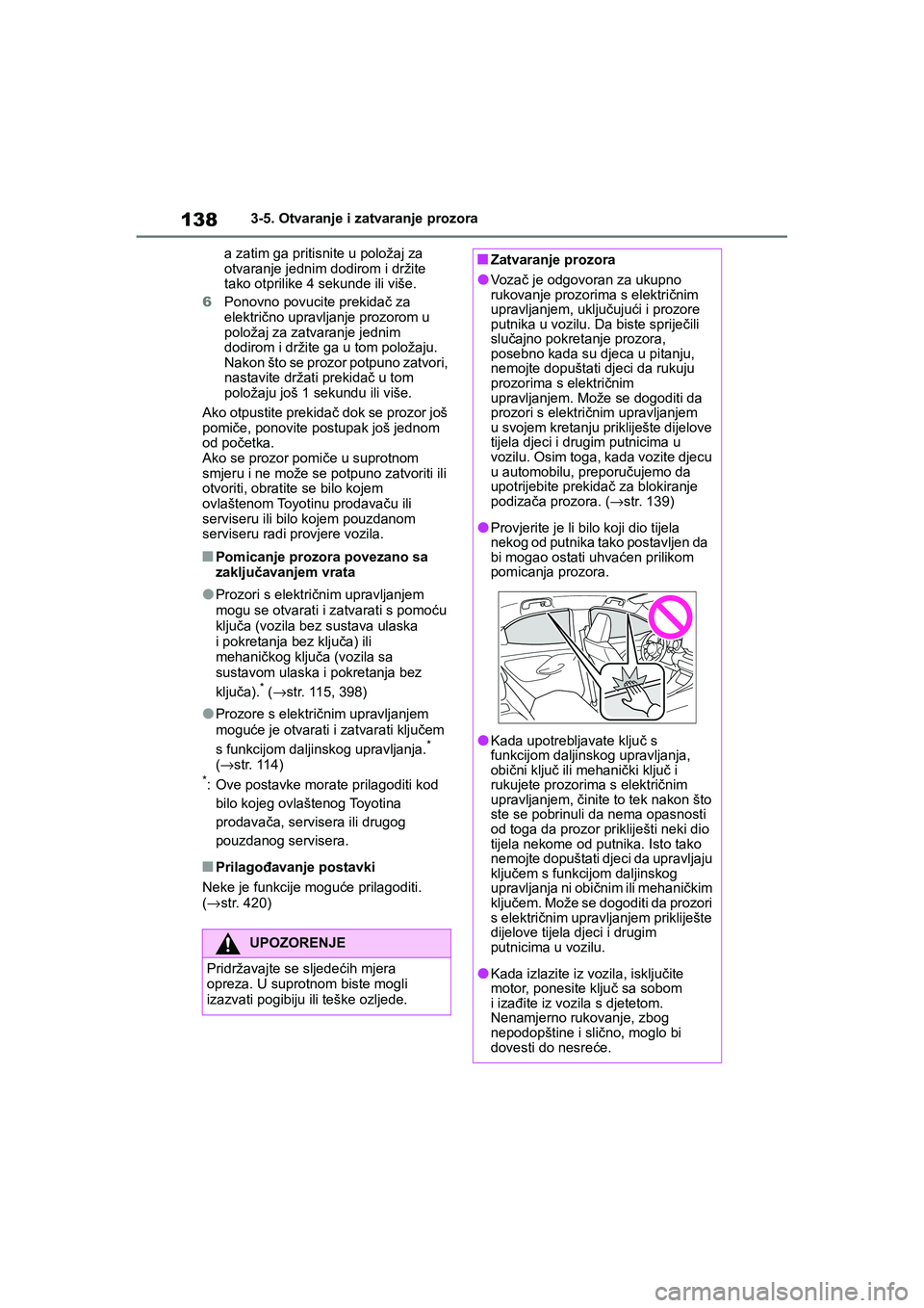 TOYOTA YARIS HATCHBACK 2020  Upute Za Rukovanje (in Croatian) 138
YARIS(HB) Owners Manual_Europe_MK0001_hr
3-5. Otvaranje i zatvaranje prozora
a zatim ga pritisnite u položaj za 
otvaranje jednim dodirom i držite 
tako otprilike 4 sekunde ili više.
6Ponovno 
