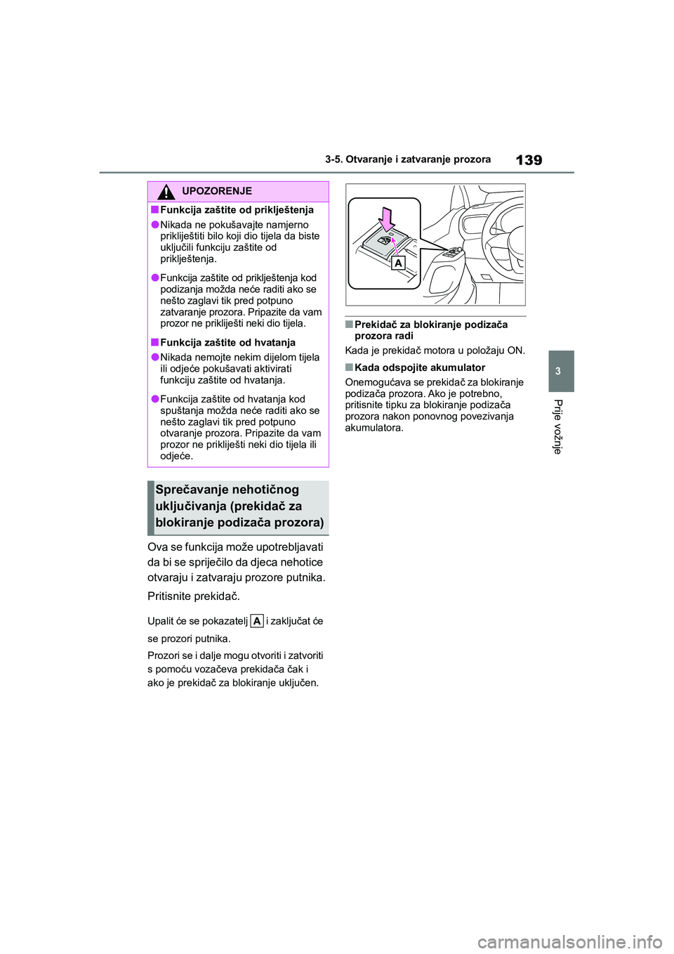 TOYOTA YARIS HATCHBACK 2020  Upute Za Rukovanje (in Croatian) 139
3
YARIS(HB) Owners Manual_Europe_MK0001_hr
3-5. Otvaranje i zatvaranje prozora
Prije vožnje
Ova se funkcija može upotrebljavati 
da bi se spriječilo da djeca nehotice 
otvaraju i zatvaraju pro
