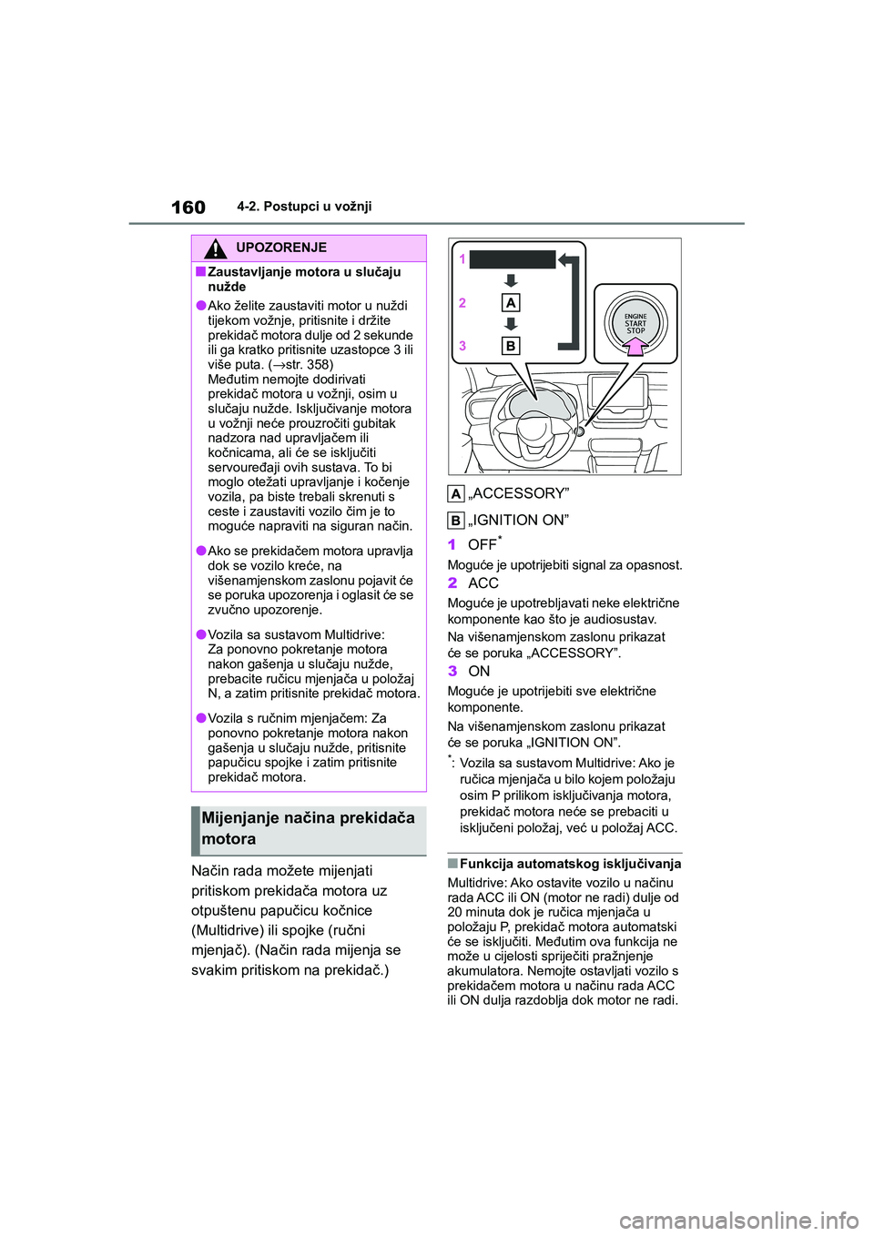 TOYOTA YARIS HATCHBACK 2020  Upute Za Rukovanje (in Croatian) 160
YARIS(HB) Owners Manual_Europe_MK0001_hr
4-2. Postupci u vožnji
Način rada možete mijenjati 
pritiskom prekidača motora uz 
otpuštenu papučicu kočnice 
(Multidrive) ili spojke (ručni 
mje
