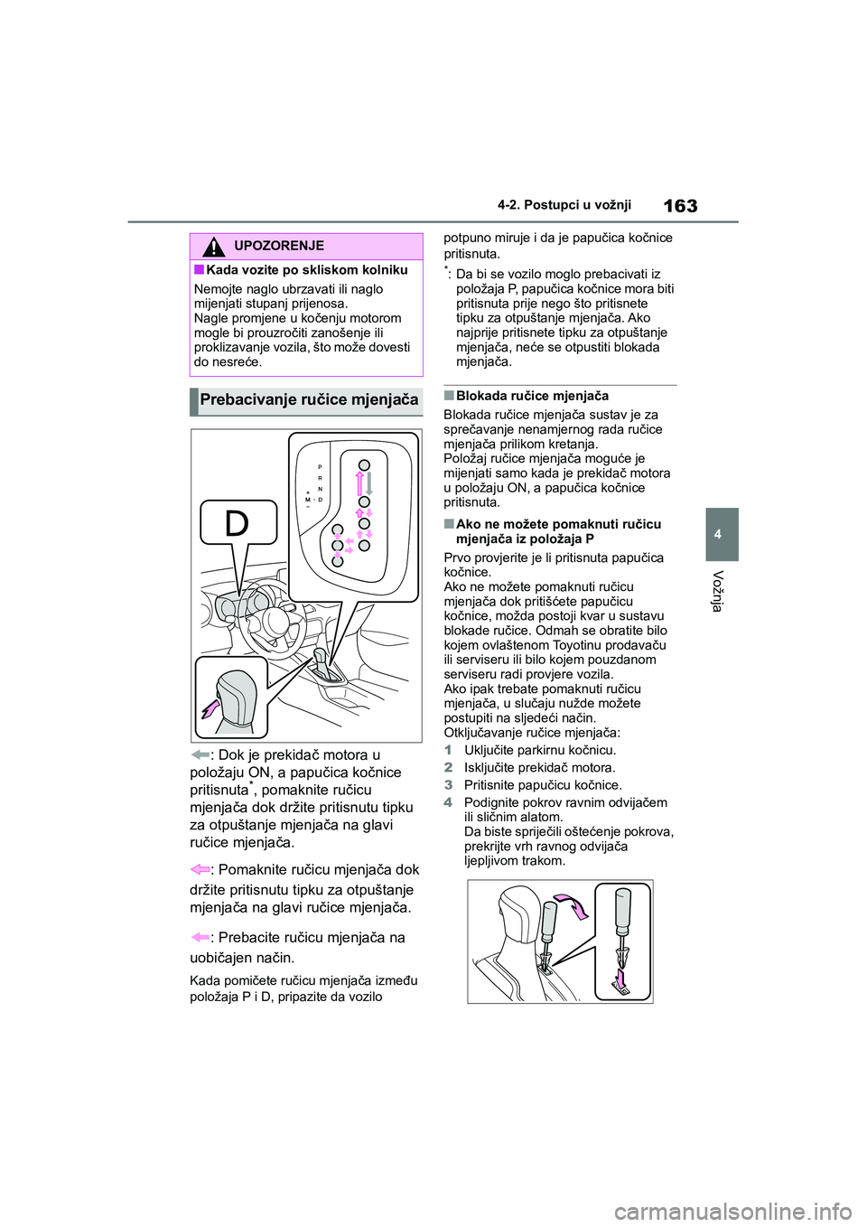TOYOTA YARIS HATCHBACK 2020  Upute Za Rukovanje (in Croatian) 163
4
YARIS(HB) Owners Manual_Europe_MK0001_hr
4-2. Postupci u vožnji
Vožnja
: Dok je prekidač motora u 
položaju ON, a papučica kočnice 
pritisnuta
*, pomaknite ručicu 
mjenjača dok držite 