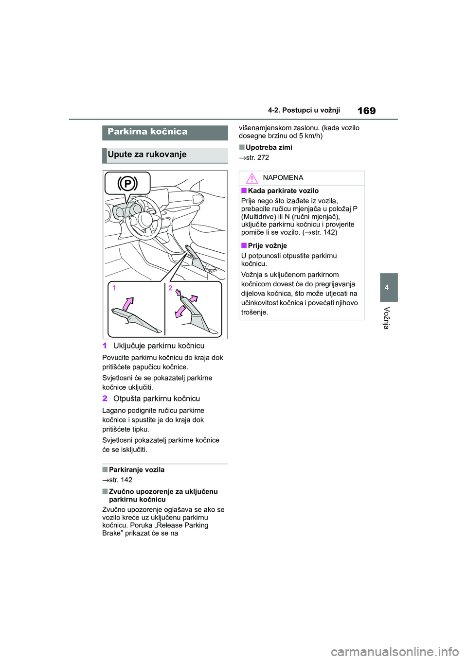 TOYOTA YARIS HATCHBACK 2020  Upute Za Rukovanje (in Croatian) 169
4
YARIS(HB) Owners Manual_Europe_MK0001_hr
4-2. Postupci u vožnji
Vožnja
1Uključuje parkirnu kočnicu
Povucite parkirnu kočnicu do kraja dok 
pritišćete papučicu kočnice.
Svjetlosni će s