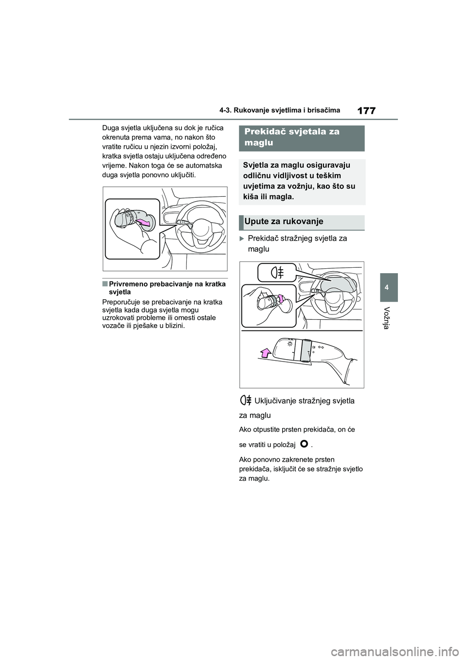 TOYOTA YARIS HATCHBACK 2020  Upute Za Rukovanje (in Croatian) 177
4
YARIS(HB) Owners Manual_Europe_MK0001_hr
4-3. Rukovanje svjetlima i brisačima
Vožnja
Duga svjetla uključena su dok je ručica 
okrenuta prema vama, no nakon što 
vratite ručicu u njezin iz