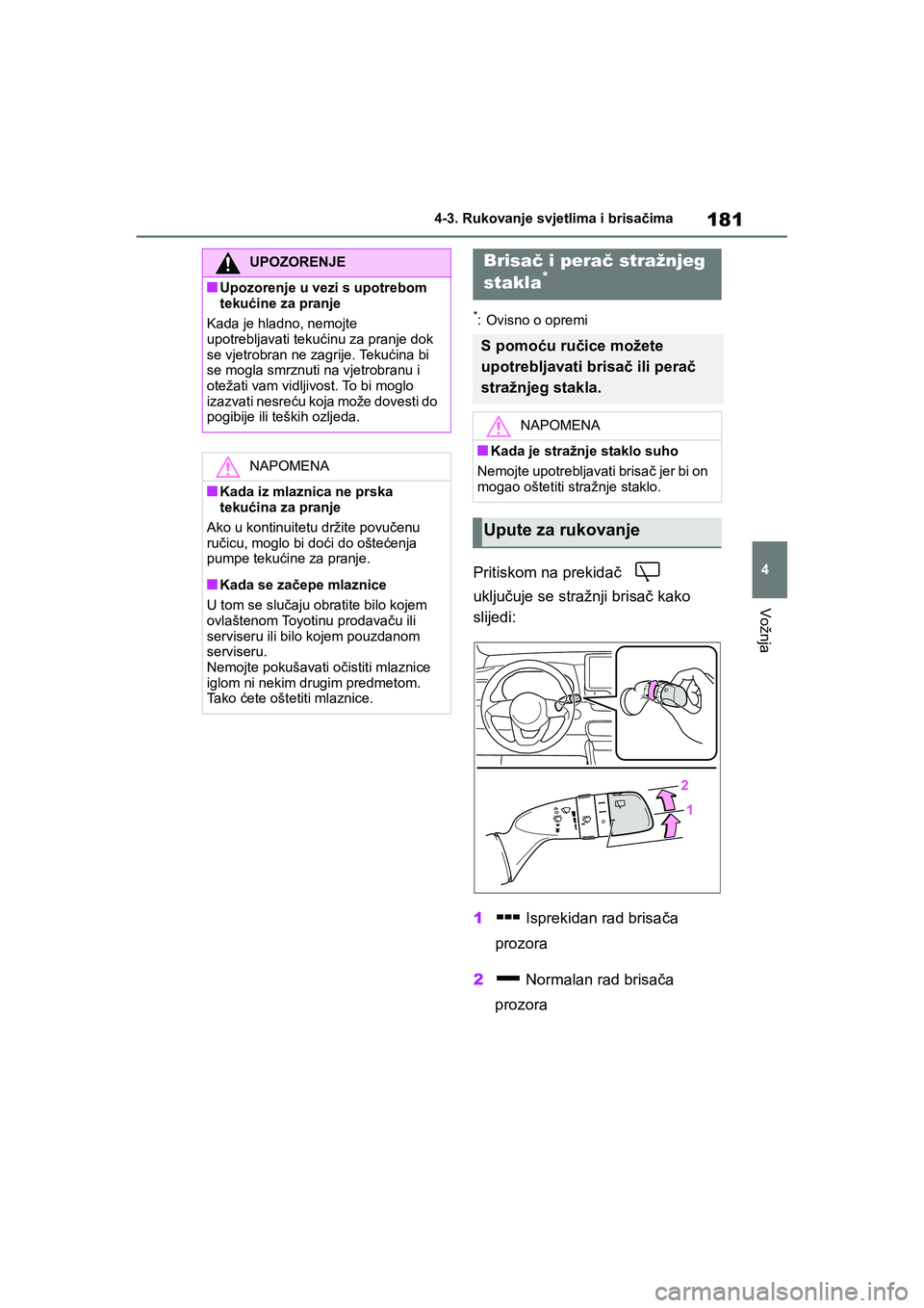 TOYOTA YARIS HATCHBACK 2020 Upute Za Rukovanje (in Croatian) 181
4
YARIS(HB) Owners Manual_Europe_MK0001_hr
4-3. Rukovanje svjetlima i brisačima
Vožnja
*: Ovisno o opremi
Pritiskom na prekidač
uključuje se stražnji brisač kako
slijedi:
1 Isprekidan ra TOYOTA YARIS HATCHBACK 2020 Upute Za Rukovanje (in Croatian) 181
4
YARIS(HB) Owners Manual_Europe_MK0001_hr
4-3. Rukovanje svjetlima i brisačima
Vožnja
*: Ovisno o opremi
Pritiskom na prekidač
uključuje se stražnji brisač kako
slijedi:
1 Isprekidan ra