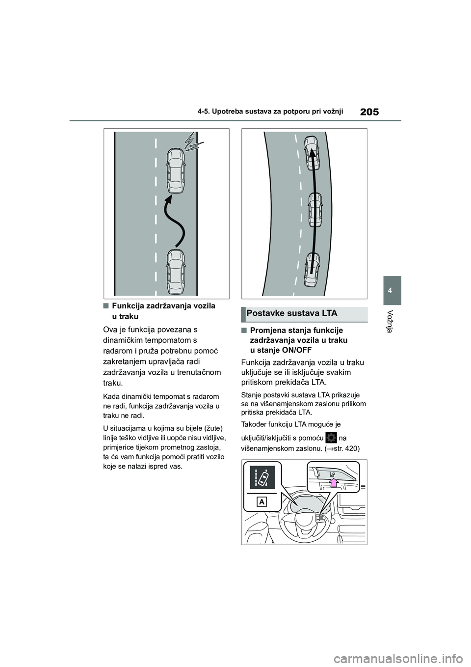 TOYOTA YARIS HATCHBACK 2020  Upute Za Rukovanje (in Croatian) 205
4
YARIS(HB) Owners Manual_Europe_MK0001_hr
4-5. Upotreba sustava za potporu pri vožnji
Vožnja■Funkcija zadržavanja vozila 
utraku
Ova je funkcija povezana s 
dinamičkim tempomatom s 
radaro