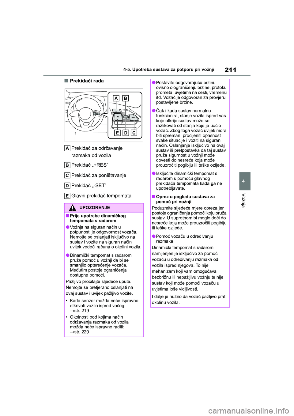 TOYOTA YARIS HATCHBACK 2020 Upute Za Rukovanje (in Croatian) 211
4
YARIS(HB) Owners Manual_Europe_MK0001_hr
4-5. Upotreba sustava za potporu pri vožnji
Vožnja
■Prekidači rada
Prekidač za održavanje
razmaka od vozila
Prekidač „+RES”
Prekidač za po TOYOTA YARIS HATCHBACK 2020 Upute Za Rukovanje (in Croatian) 211
4
YARIS(HB) Owners Manual_Europe_MK0001_hr
4-5. Upotreba sustava za potporu pri vožnji
Vožnja
■Prekidači rada
Prekidač za održavanje
razmaka od vozila
Prekidač „+RES”
Prekidač za po