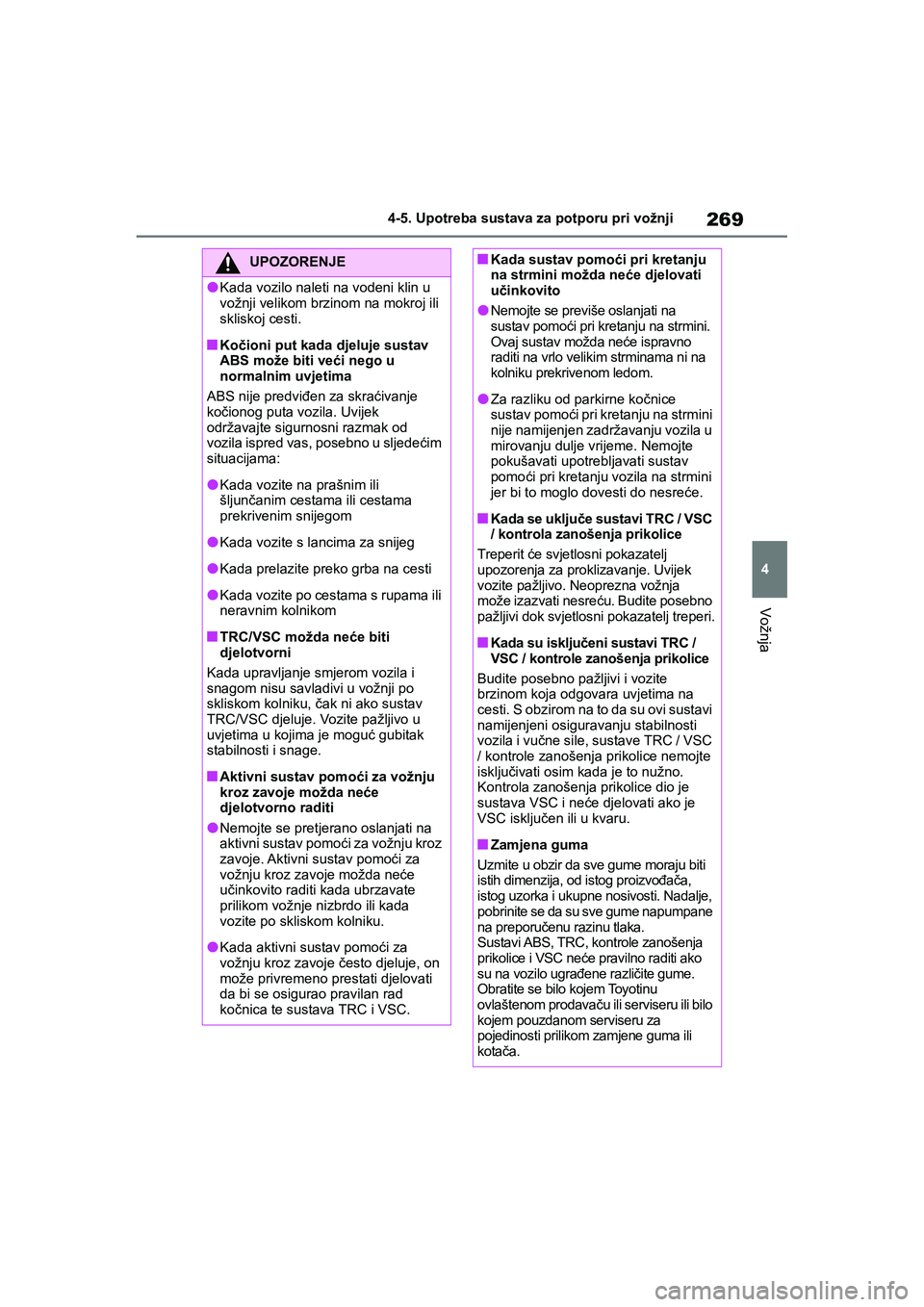 TOYOTA YARIS HATCHBACK 2020 Upute Za Rukovanje (in Croatian) 269
4
YARIS(HB) Owners Manual_Europe_MK0001_hr
4-5. Upotreba sustava za potporu pri vožnji
Vožnja
UPOZORENJE
●Kada vozilo naleti na vodeni klin u
vožnji velikom brzinom na mokroj ili
skliskoj TOYOTA YARIS HATCHBACK 2020 Upute Za Rukovanje (in Croatian) 269
4
YARIS(HB) Owners Manual_Europe_MK0001_hr
4-5. Upotreba sustava za potporu pri vožnji
Vožnja
UPOZORENJE
●Kada vozilo naleti na vodeni klin u
vožnji velikom brzinom na mokroj ili
skliskoj