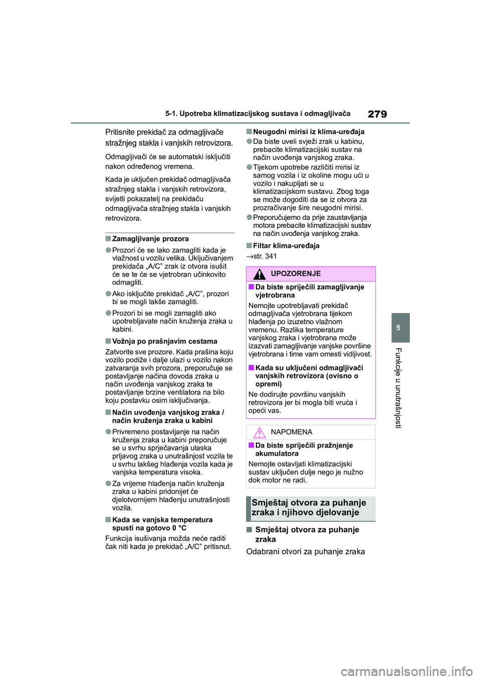TOYOTA YARIS HATCHBACK 2020  Upute Za Rukovanje (in Croatian) 279
5
YARIS(HB) Owners Manual_Europe_MK0001_hr
5-1. Upotreba klimatizacijskog sustava i odmagljivača
Funkcije u unutrašnjosti
Pritisnite prekidač za odmagljivače 
stražnjeg stakla i vanjskih ret