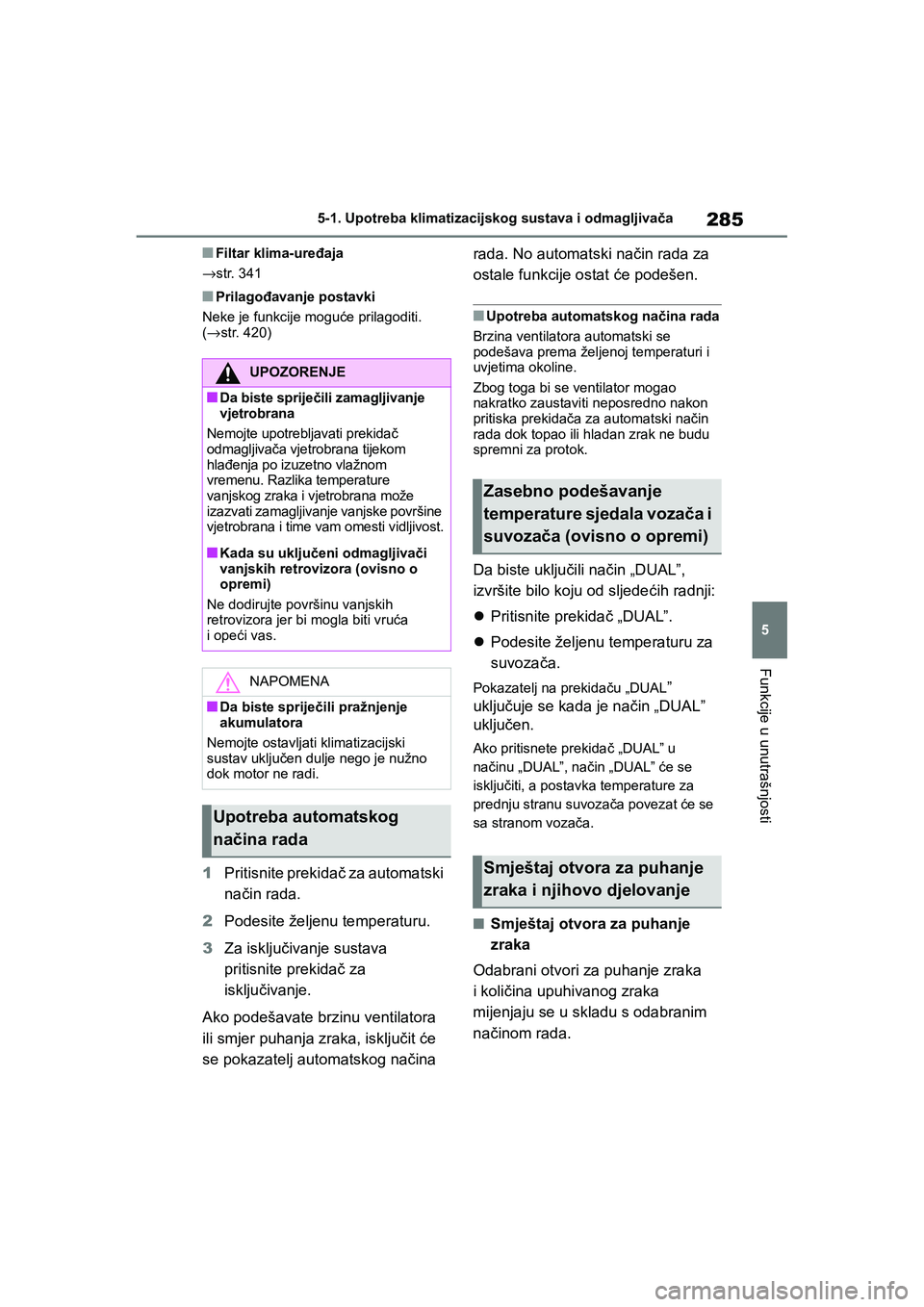 TOYOTA YARIS HATCHBACK 2020  Upute Za Rukovanje (in Croatian) 285
5
YARIS(HB) Owners Manual_Europe_MK0001_hr
5-1. Upotreba klimatizacijskog sustava i odmagljivača
Funkcije u unutrašnjosti
■Filtar klima-uređaja
→str. 341
■Prilagođavanje postavki
Neke j