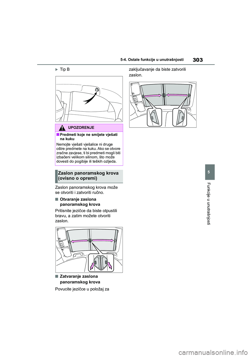 TOYOTA YARIS HATCHBACK 2020  Upute Za Rukovanje (in Croatian) 303
5
YARIS(HB) Owners Manual_Europe_MK0001_hr
5-4. Ostale funkcije u unutrašnjosti
Funkcije u unutrašnjosti
Tip B
Zaslon panoramskog krova može 
se otvoriti i zatvoriti ručno.
■Otvaranje zasl