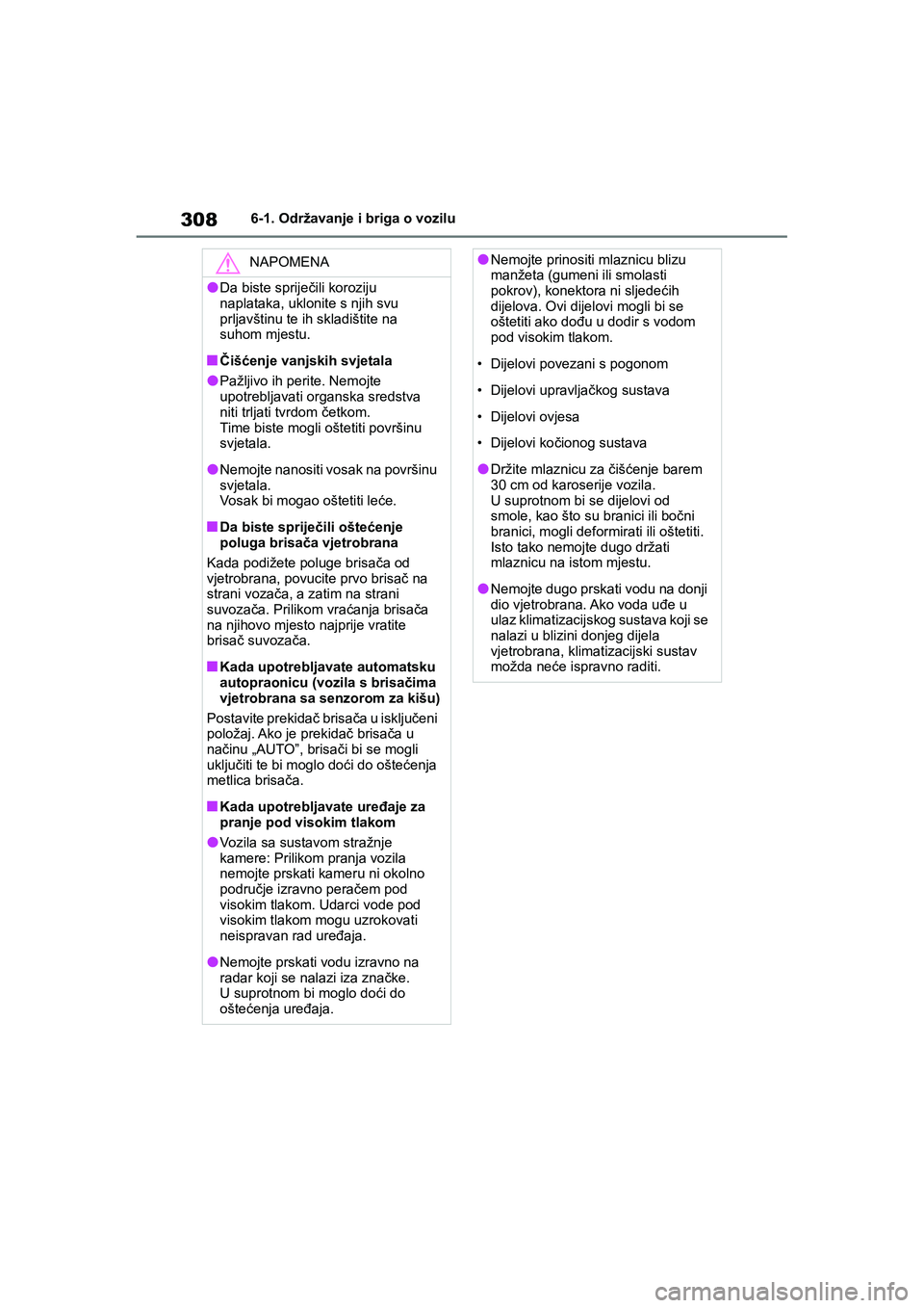 TOYOTA YARIS HATCHBACK 2020  Upute Za Rukovanje (in Croatian) 308
YARIS(HB) Owners Manual_Europe_MK0001_hr
6-1. Održavanje i briga o vozilu
NAPOMENA
●Da biste spriječili koroziju 
naplataka, uklonite s njih svu 
prljavštinu te ih skladištite na 
suhom mje