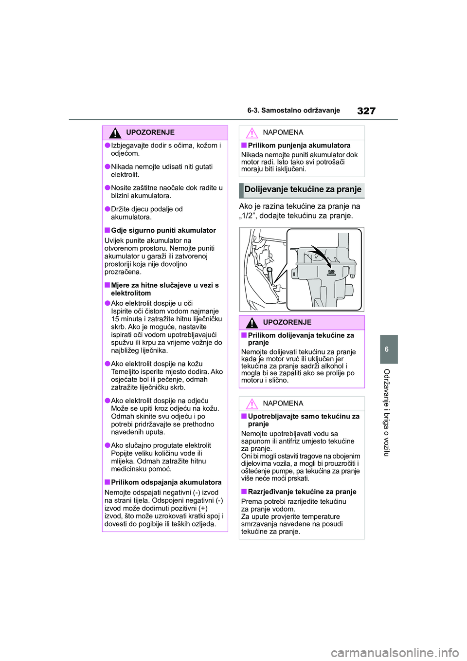 TOYOTA YARIS HATCHBACK 2020  Upute Za Rukovanje (in Croatian) 327
6
YARIS(HB) Owners Manual_Europe_MK0001_hr
6-3. Samostalno održavanje
Održavanje i briga o vozilu
Ako je razina tekućine za pranje na 
„1/2”, dodajte tekućinu za pranje.
UPOZORENJE
●Izb
