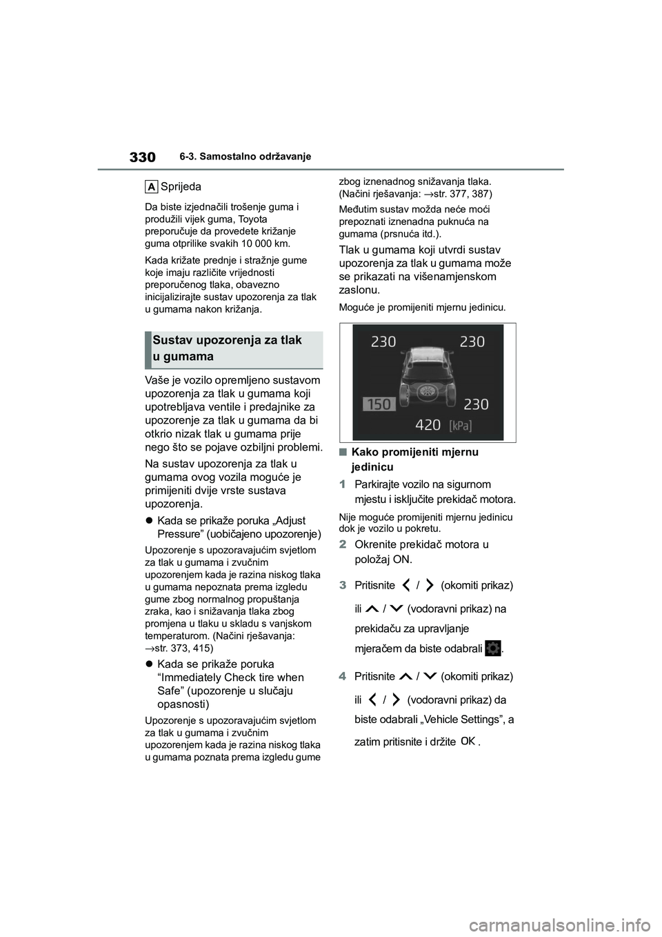 TOYOTA YARIS HATCHBACK 2020  Upute Za Rukovanje (in Croatian) 330
YARIS(HB) Owners Manual_Europe_MK0001_hr
6-3. Samostalno održavanje
Sprijeda
Da biste izjednačili trošenje guma i 
produžili vijek guma, Toyota 
preporučuje da provedete križanje 
guma otpr