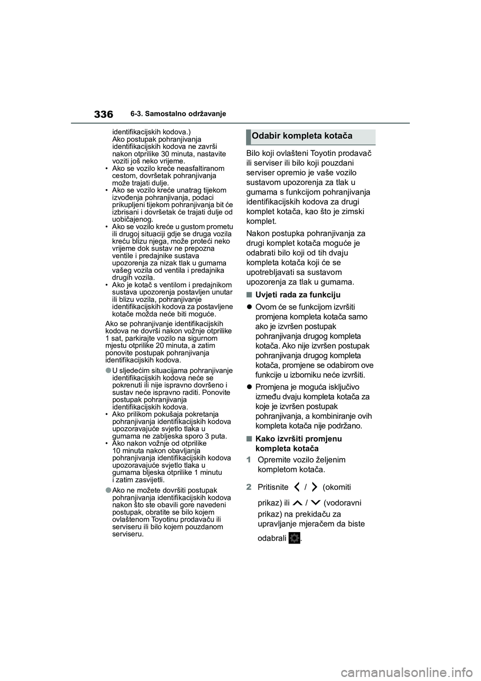 TOYOTA YARIS HATCHBACK 2020  Upute Za Rukovanje (in Croatian) 336
YARIS(HB) Owners Manual_Europe_MK0001_hr
6-3. Samostalno održavanje
identifikacijskih kodova.)
Ako postupak pohranjivanja 
identifikacijskih kodova ne završi 
nakon otprilike 30 minuta, nastavi