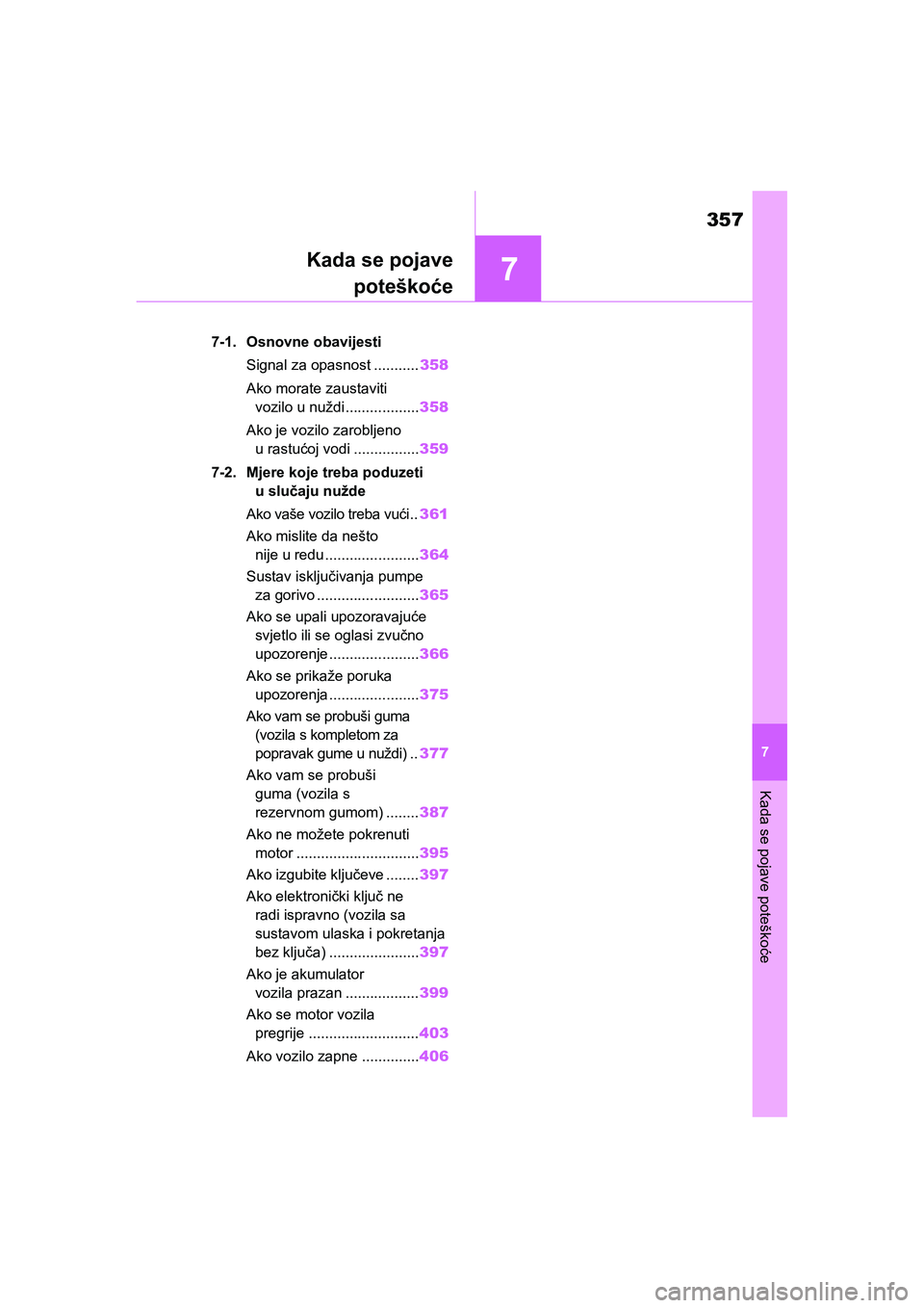 TOYOTA YARIS HATCHBACK 2020  Upute Za Rukovanje (in Croatian) 7
357
YARIS(HB) Owners Manual_Europe_MK0001_hr
7
Kada se pojave poteškoće
Kada se pojave
poteškoće
7-1. Osnovne obavijesti
Signal za opasnost ...........358
Ako morate zaustaviti 
vozilo u nuždi