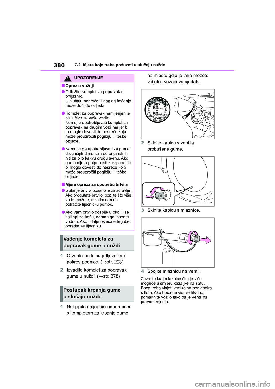 TOYOTA YARIS HATCHBACK 2020  Upute Za Rukovanje (in Croatian) 380
YARIS(HB) Owners Manual_Europe_MK0001_hr
7-2. Mjere koje treba poduzeti u slučaju nužde
1Otvorite podnicu prtljažnika i 
pokrov podnice. (→str. 293)
2Izvadite komplet za popravak 
gume u nu