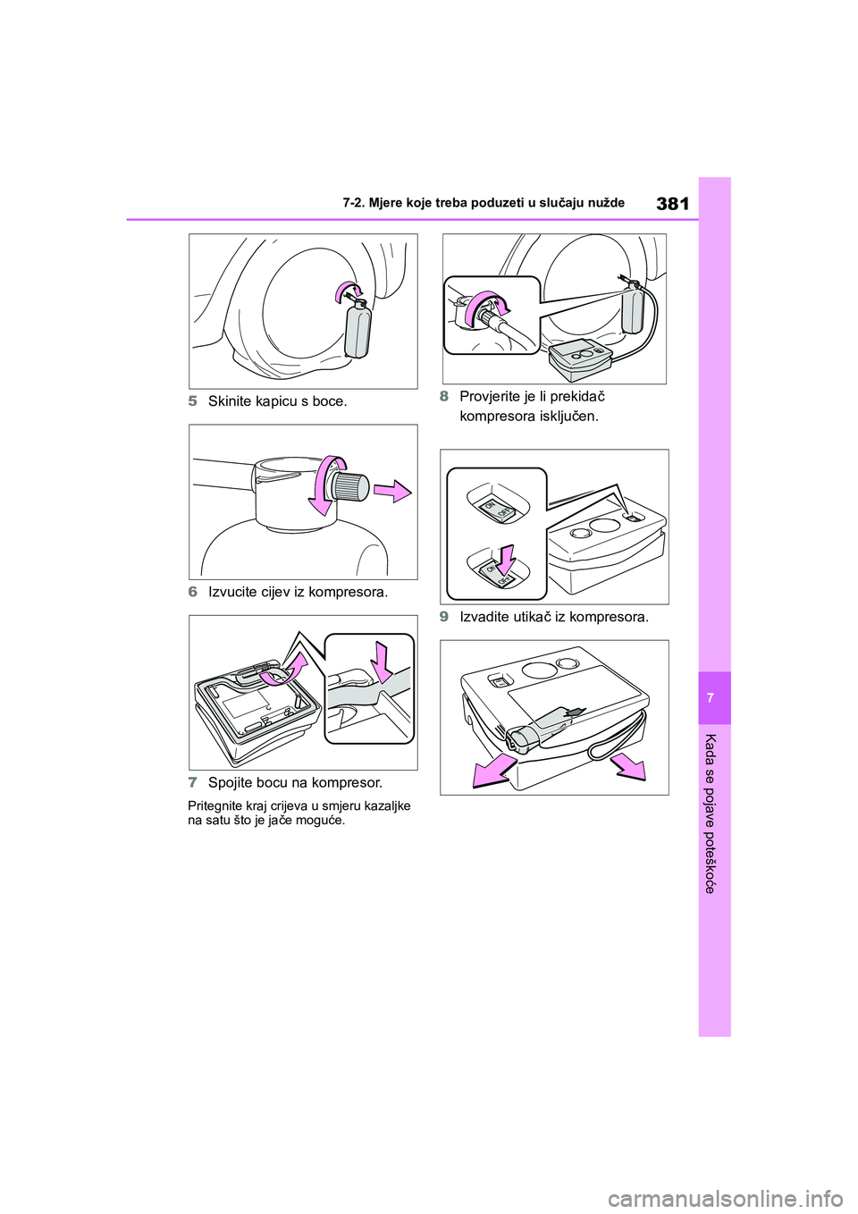 TOYOTA YARIS HATCHBACK 2020 Upute Za Rukovanje (in Croatian) 381
7
YARIS(HB) Owners Manual_Europe_MK0001_hr
7-2. Mjere koje treba poduzeti u slučaju nužde
Kada se pojave poteškoće
5Skinite kapicu s boce.
6Izvucite cijev iz kompresora.
7Spojite bocu na komp TOYOTA YARIS HATCHBACK 2020 Upute Za Rukovanje (in Croatian) 381
7
YARIS(HB) Owners Manual_Europe_MK0001_hr
7-2. Mjere koje treba poduzeti u slučaju nužde
Kada se pojave poteškoće
5Skinite kapicu s boce.
6Izvucite cijev iz kompresora.
7Spojite bocu na komp