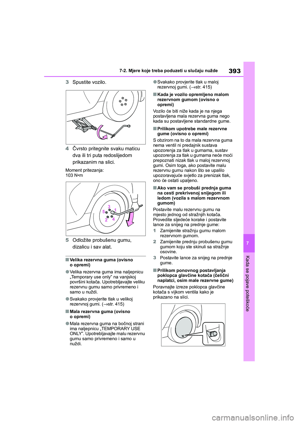 TOYOTA YARIS HATCHBACK 2020 Upute Za Rukovanje (in Croatian) 393
7
YARIS(HB) Owners Manual_Europe_MK0001_hr
7-2. Mjere koje treba poduzeti u slučaju nužde
Kada se pojave poteškoće
3Spustite vozilo.
4Čvrsto pritegnite svaku maticu
dva ili tri puta redosli TOYOTA YARIS HATCHBACK 2020 Upute Za Rukovanje (in Croatian) 393
7
YARIS(HB) Owners Manual_Europe_MK0001_hr
7-2. Mjere koje treba poduzeti u slučaju nužde
Kada se pojave poteškoće
3Spustite vozilo.
4Čvrsto pritegnite svaku maticu
dva ili tri puta redosli