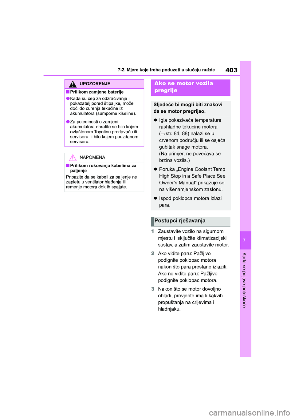 TOYOTA YARIS HATCHBACK 2020  Upute Za Rukovanje (in Croatian) 403
7
YARIS(HB) Owners Manual_Europe_MK0001_hr
7-2. Mjere koje treba poduzeti u slučaju nužde
Kada se pojave poteškoće
1Zaustavite vozilo na sigurnom 
mjestu i isključite klimatizacijski 
sustav