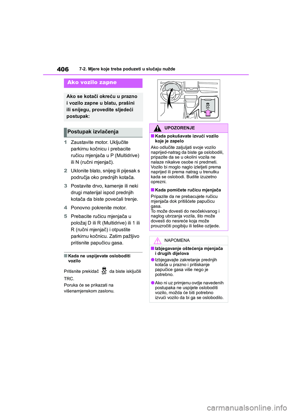 TOYOTA YARIS HATCHBACK 2020  Upute Za Rukovanje (in Croatian) 406
YARIS(HB) Owners Manual_Europe_MK0001_hr
7-2. Mjere koje treba poduzeti u slučaju nužde
1Zaustavite motor. Uključite 
parkirnu kočnicu i prebacite 
ručicu mjenjača u P (Multidrive) 
ili N (