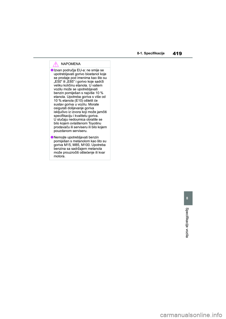 TOYOTA YARIS HATCHBACK 2020  Upute Za Rukovanje (in Croatian) 419
8
YARIS(HB) Owners Manual_Europe_MK0001_hr
8-1. Specifikacije
Specifikacije vozila
NAPOMENA
●Izvan područja EU-a: ne smije se 
upotrebljavati gorivo bioetanol koje 
se prodaje pod imenima kao 