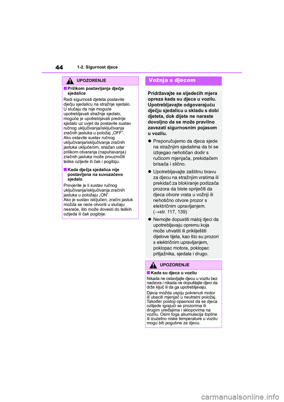 TOYOTA YARIS HATCHBACK 2020  Upute Za Rukovanje (in Croatian) 44
YARIS(HB) Owners Manual_Europe_MK0001_hr
1-2. Sigurnost djece
UPOZORENJE
■Prilikom postavljanja dječje 
sjedalice
Radi sigurnosti djeteta postavite 
dječju sjedalicu na stražnje sjedalo. 
Usl