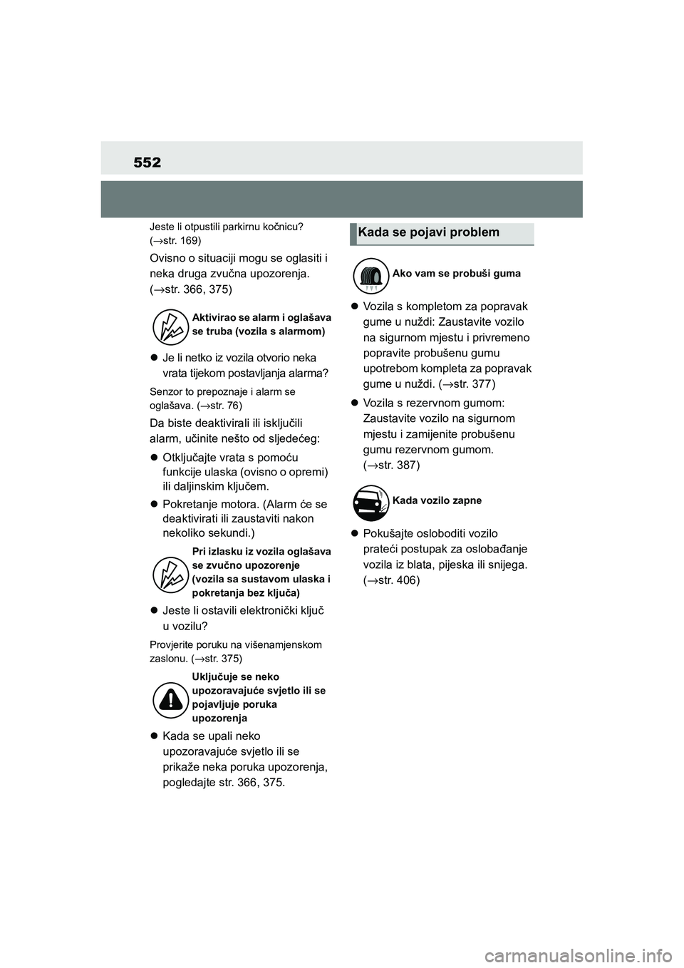 TOYOTA YARIS HATCHBACK 2020  Upute Za Rukovanje (in Croatian) 552
YARIS(HB) Owners Manual_Europe_MK0001_hr
Jeste li otpustili parkirnu kočnicu? 
(→str. 169)
Ovisno o situaciji mogu se oglasiti i 
neka druga zvučna upozorenja. 
(→str. 366, 375)
Je li ne