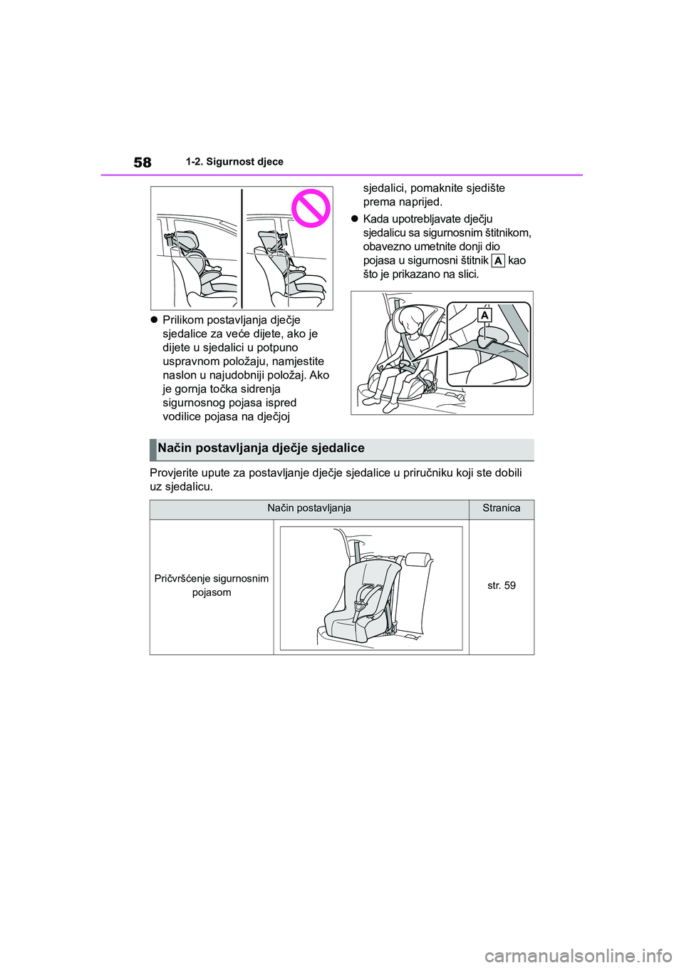 TOYOTA YARIS HATCHBACK 2020  Upute Za Rukovanje (in Croatian) 58
YARIS(HB) Owners Manual_Europe_MK0001_hr
1-2. Sigurnost djece
Prilikom postavljanja dječje 
sjedalice za veće dijete, ako je 
dijete u sjedalici u potpuno 
uspravnom položaju, namjestite 
na