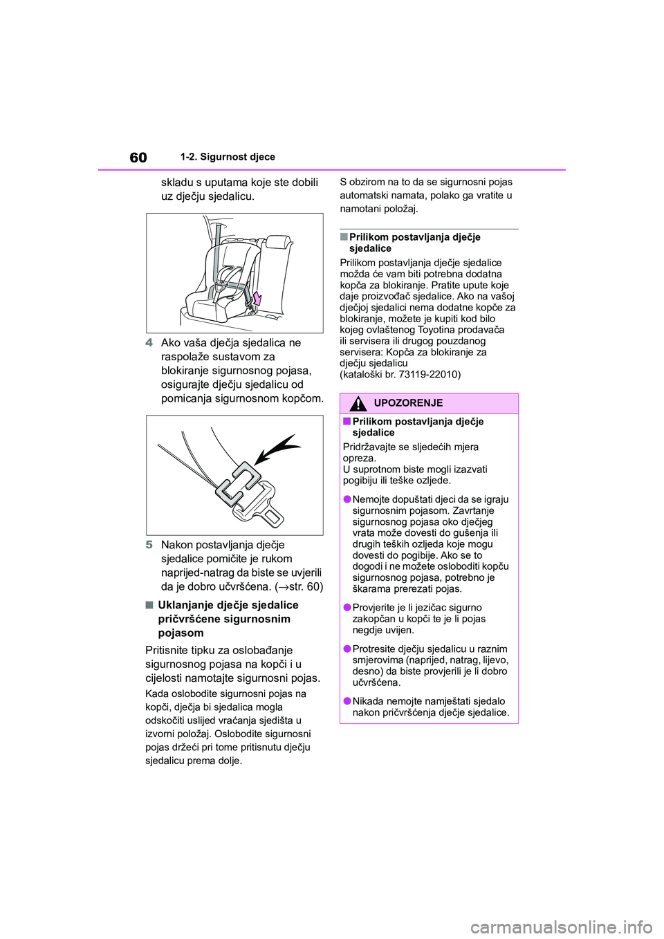 TOYOTA YARIS HATCHBACK 2020  Upute Za Rukovanje (in Croatian) 60
YARIS(HB) Owners Manual_Europe_MK0001_hr
1-2. Sigurnost djece
skladu s uputama koje ste dobili 
uz dječju sjedalicu.
4Ako vaša dječja sjedalica ne 
raspolaže sustavom za 
blokiranje sigurnosno