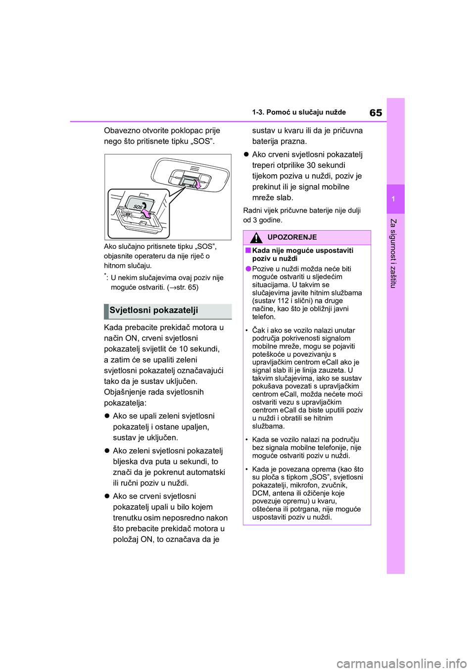 TOYOTA YARIS HATCHBACK 2020 Upute Za Rukovanje (in Croatian) 65
1
YARIS(HB) Owners Manual_Europe_MK0001_hr
1-3. Pomoć u slučaju nužde
Za sigurnost i zaštitu
Obavezno otvorite poklopac prije
nego što pritisnete tipku „SOS”.
Ako slučajno pritisnete ti TOYOTA YARIS HATCHBACK 2020 Upute Za Rukovanje (in Croatian) 65
1
YARIS(HB) Owners Manual_Europe_MK0001_hr
1-3. Pomoć u slučaju nužde
Za sigurnost i zaštitu
Obavezno otvorite poklopac prije
nego što pritisnete tipku „SOS”.
Ako slučajno pritisnete ti