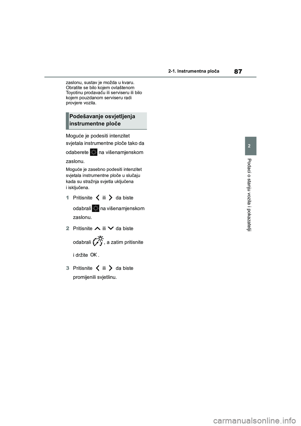 TOYOTA YARIS HATCHBACK 2020  Upute Za Rukovanje (in Croatian) 87
2
YARIS(HB) Owners Manual_Europe_MK0001_hr
2-1. Instrumentna ploča
Podaci o stanju vozila i pokazatelji
zaslonu, sustav je možda u kvaru. 
Obratite se bilo kojem ovlaštenom 
Toyotinu prodavaču