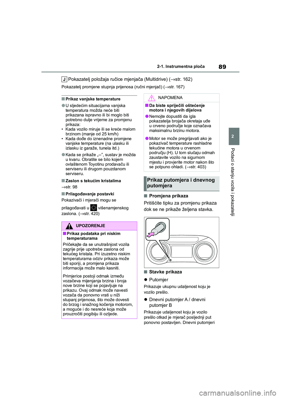 TOYOTA YARIS HATCHBACK 2020  Upute Za Rukovanje (in Croatian) 89
2
YARIS(HB) Owners Manual_Europe_MK0001_hr
2-1. Instrumentna ploča
Podaci o stanju vozila i pokazatelji
Pokazatelj položaja ručice mjenjača (Multidrive) (→str. 162)
Pokazatelj promjene stupn