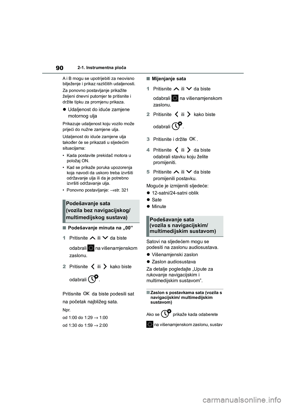 TOYOTA YARIS HATCHBACK 2020  Upute Za Rukovanje (in Croatian) 90
YARIS(HB) Owners Manual_Europe_MK0001_hr
2-1. Instrumentna ploča
A i B mogu se upotrijebiti za neovisno 
bilježenje i prikaz različitih udaljenosti.
Za ponovno postavljanje prikažite 
željeni