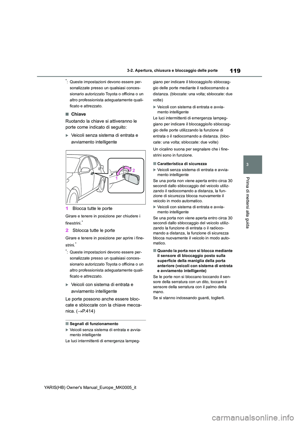 TOYOTA YARIS HATCHBACK 2020 Manuale duso (in Italian) 119
3
YARIS(HB) Owners Manual_Europe_MK0005_it
3-2. Apertura, chiusura e bloccaggio delle porte
Prima di mettersi alla guida
*: Queste impostazioni devono essere per-
sonalizzate presso un qualsias TOYOTA YARIS HATCHBACK 2020 Manuale duso (in Italian) 119
3
YARIS(HB) Owners Manual_Europe_MK0005_it
3-2. Apertura, chiusura e bloccaggio delle porte
Prima di mettersi alla guida
*: Queste impostazioni devono essere per-
sonalizzate presso un qualsias