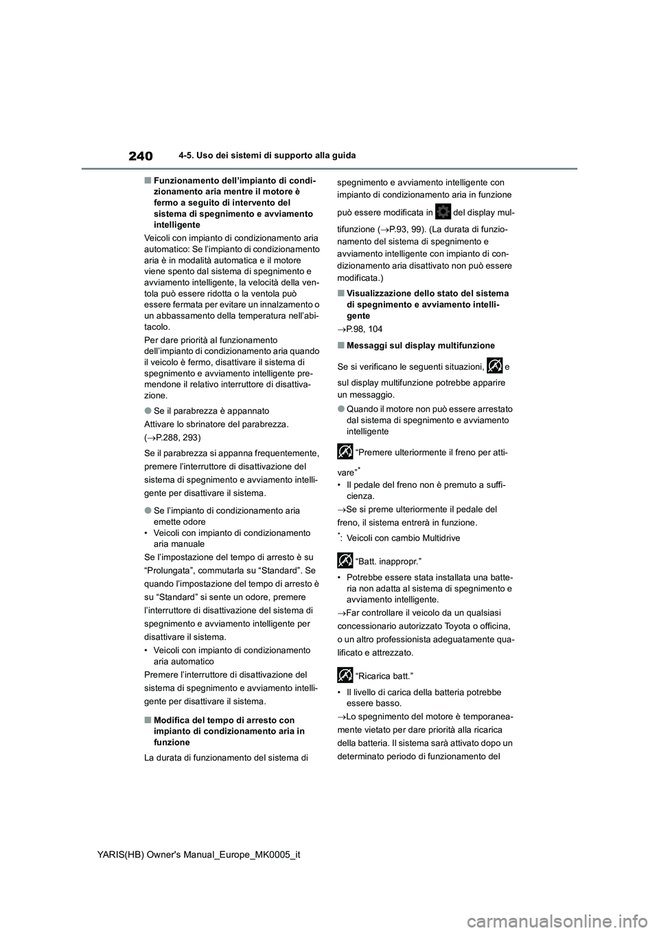 TOYOTA YARIS HATCHBACK 2020  Manuale duso (in Italian) 240
YARIS(HB) Owners Manual_Europe_MK0005_it
4-5. Uso dei sistemi di supporto alla guida
■Funzionamento dell’impianto di condi-
zionamento aria mentre il motore è 
fermo a seguito di intervento 