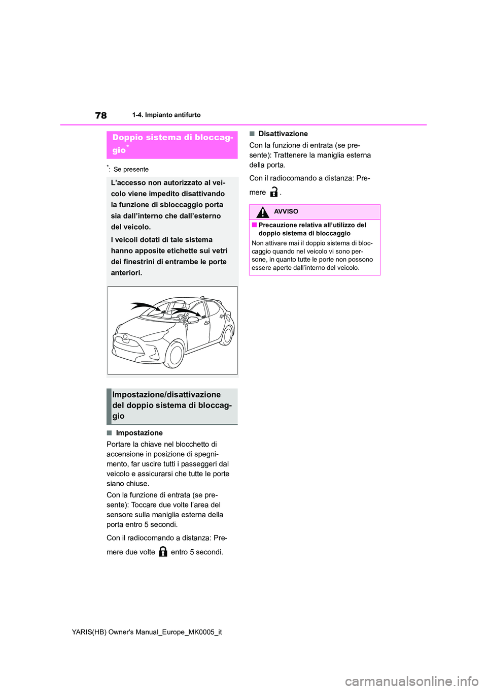 TOYOTA YARIS HATCHBACK 2020 Manuale duso (in Italian) 78
YARIS(HB) Owners Manual_Europe_MK0005_it
1-4. Impianto antifurto
*: Se presente
■Impostazione
Portare la chiave nel blocchetto di
accensione in posizione di spegni-
mento, far uscire tutti i TOYOTA YARIS HATCHBACK 2020 Manuale duso (in Italian) 78
YARIS(HB) Owners Manual_Europe_MK0005_it
1-4. Impianto antifurto
*: Se presente
■Impostazione
Portare la chiave nel blocchetto di
accensione in posizione di spegni-
mento, far uscire tutti i
