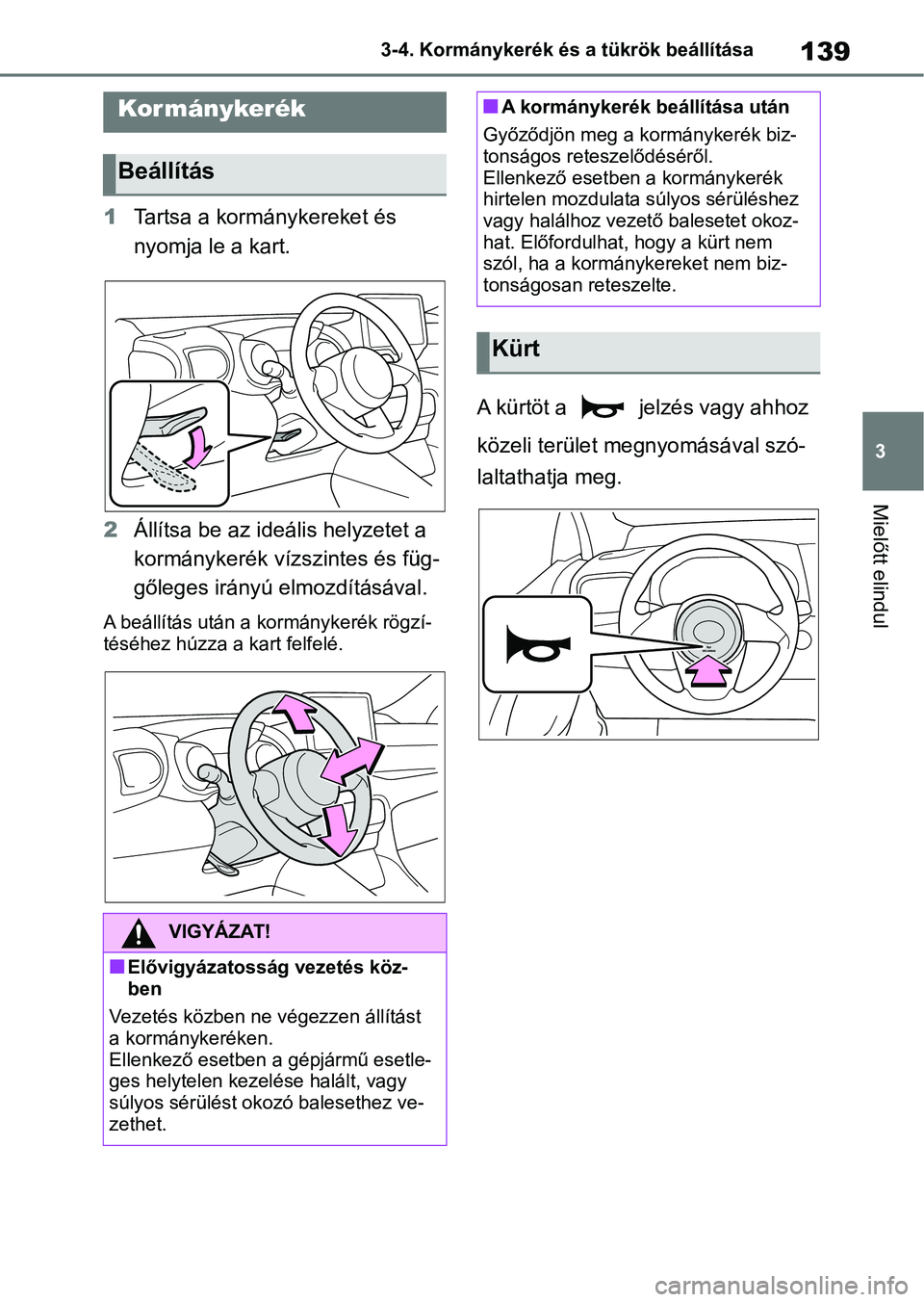 TOYOTA YARIS HATCHBACK 2020 Kezelési útmutató (in Hungarian) 139
3
3-4. Kormánykerék és a tükrök beállítása
Mielőtt elindul
3-4.Kormánykerék és a tükrök beállítása
1
Tartsa a kormánykereket és
nyomja le a kart.
2 Állítsa be az ideális hel TOYOTA YARIS HATCHBACK 2020 Kezelési útmutató (in Hungarian) 139
3
3-4. Kormánykerék és a tükrök beállítása
Mielőtt elindul
3-4.Kormánykerék és a tükrök beállítása
1
Tartsa a kormánykereket és
nyomja le a kart.
2 Állítsa be az ideális hel