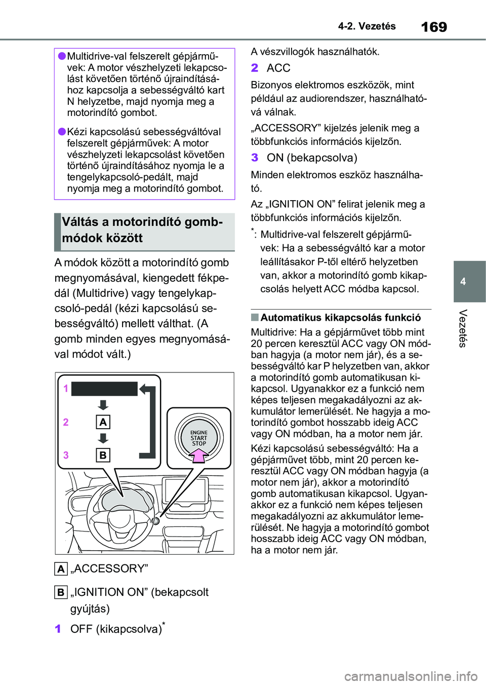 TOYOTA YARIS HATCHBACK 2020 Kezelési útmutató (in Hungarian) 169
4
4-2. Vezetés
Vezetés
A módok között a motorindító gomb
megnyomásával, k
iengedett fékpe-
dál (Multidrive) vagy tengelykap-
csoló-pedál (kéz i kapcsolású se-
bességváltó) mell TOYOTA YARIS HATCHBACK 2020 Kezelési útmutató (in Hungarian) 169
4
4-2. Vezetés
Vezetés
A módok között a motorindító gomb
megnyomásával, k
iengedett fékpe-
dál (Multidrive) vagy tengelykap-
csoló-pedál (kéz i kapcsolású se-
bességváltó) mell