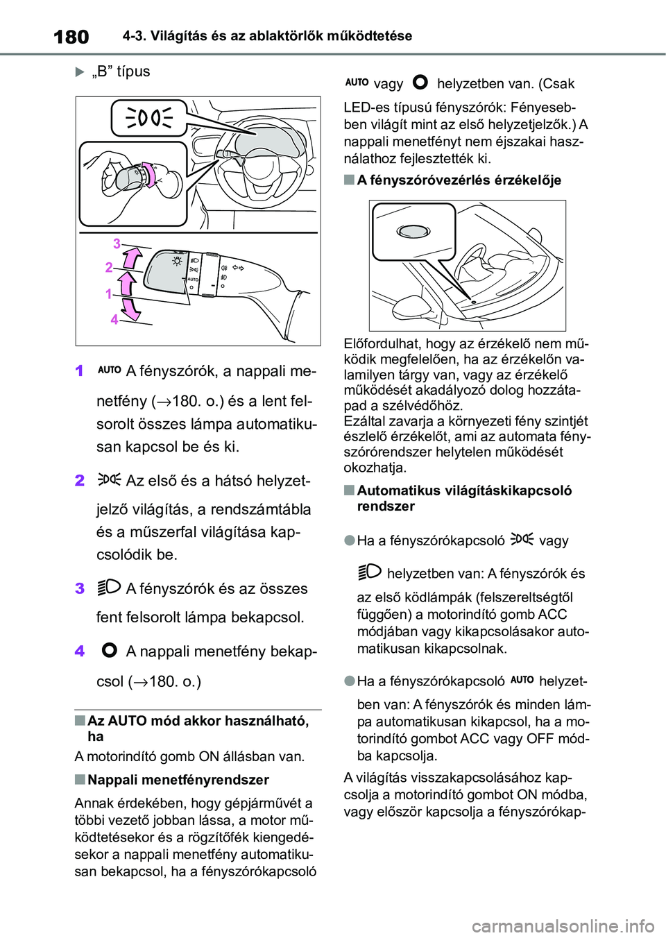 TOYOTA YARIS HATCHBACK 2020 Kezelési útmutató (in Hungarian) 1804-3. Világítás és az ablaktörlők működtetése
„B” típus
1 A fényszórók, a nappali me-
netfény ( →180. o.) és a lent fel-
sorolt összes lámpa automatiku-
san kapcsol be és TOYOTA YARIS HATCHBACK 2020 Kezelési útmutató (in Hungarian) 1804-3. Világítás és az ablaktörlők működtetése
„B” típus
1 A fényszórók, a nappali me-
netfény ( →180. o.) és a lent fel-
sorolt összes lámpa automatiku-
san kapcsol be és