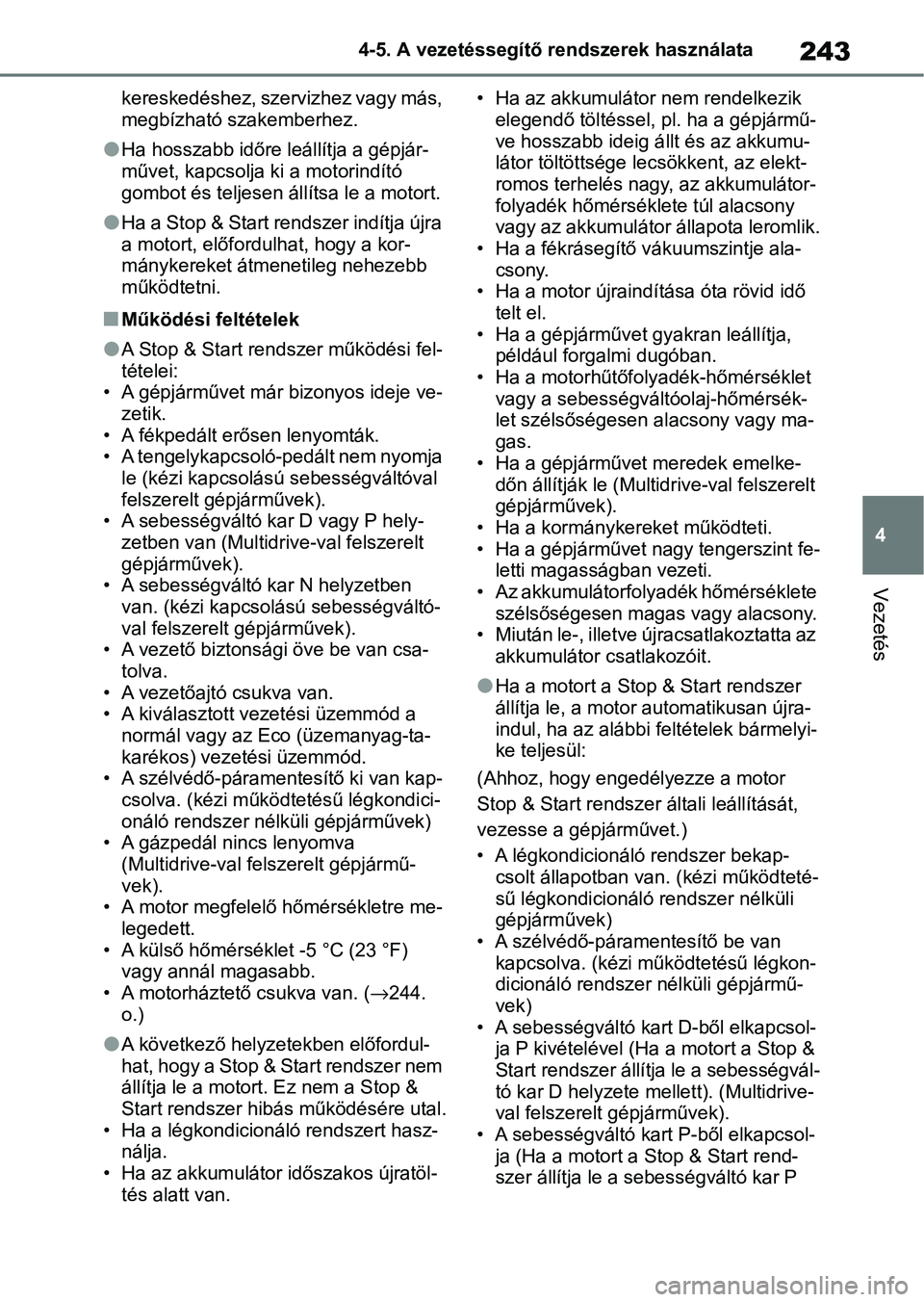 TOYOTA YARIS HATCHBACK 2020 Kezelési útmutató (in Hungarian) 243
4
4-5. A vezetéssegítő rendszerek használata
Vezetés
kereskedéshez, szervizhez vagy más,
megbízható szakemberhez.
lHa hosszabb időre leállítja a gépjár-
művet, kapcsolja k
i a moto TOYOTA YARIS HATCHBACK 2020 Kezelési útmutató (in Hungarian) 243
4
4-5. A vezetéssegítő rendszerek használata
Vezetés
kereskedéshez, szervizhez vagy más,
megbízható szakemberhez.
lHa hosszabb időre leállítja a gépjár-
művet, kapcsolja k
i a moto