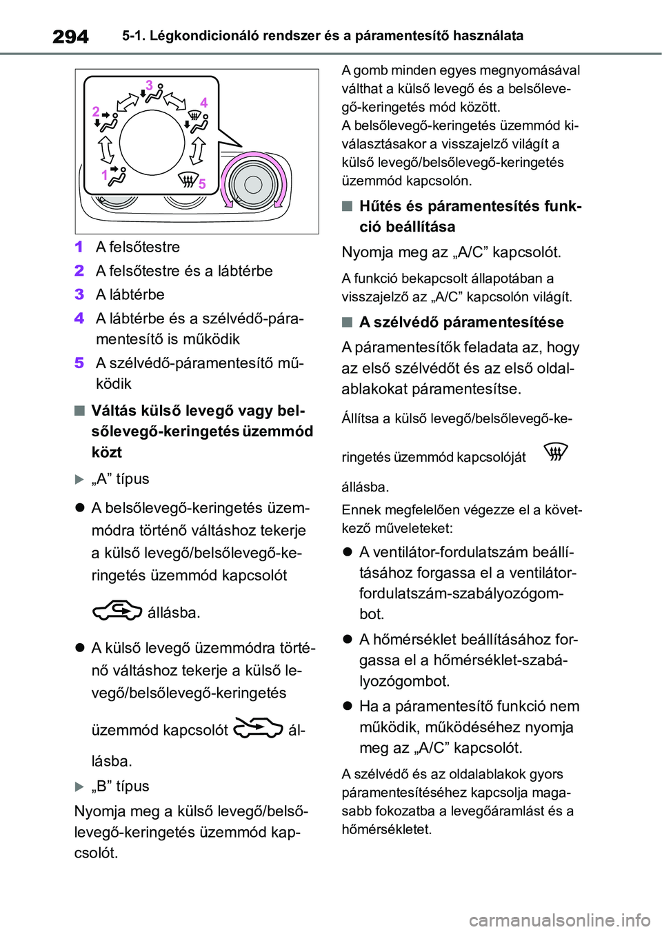 TOYOTA YARIS HATCHBACK 2020 Kezelési útmutató (in Hungarian) 2945-1. Légkondicionáló rendszer és a páramentesítő használata
1A felsőtestre
2 A felsőtestre és a lábtérbe
3 A lábtérbe
4 A lábtérbe és a szélvédő-pára-
mentesítő is működi TOYOTA YARIS HATCHBACK 2020 Kezelési útmutató (in Hungarian) 2945-1. Légkondicionáló rendszer és a páramentesítő használata
1A felsőtestre
2 A felsőtestre és a lábtérbe
3 A lábtérbe
4 A lábtérbe és a szélvédő-pára-
mentesítő is működi