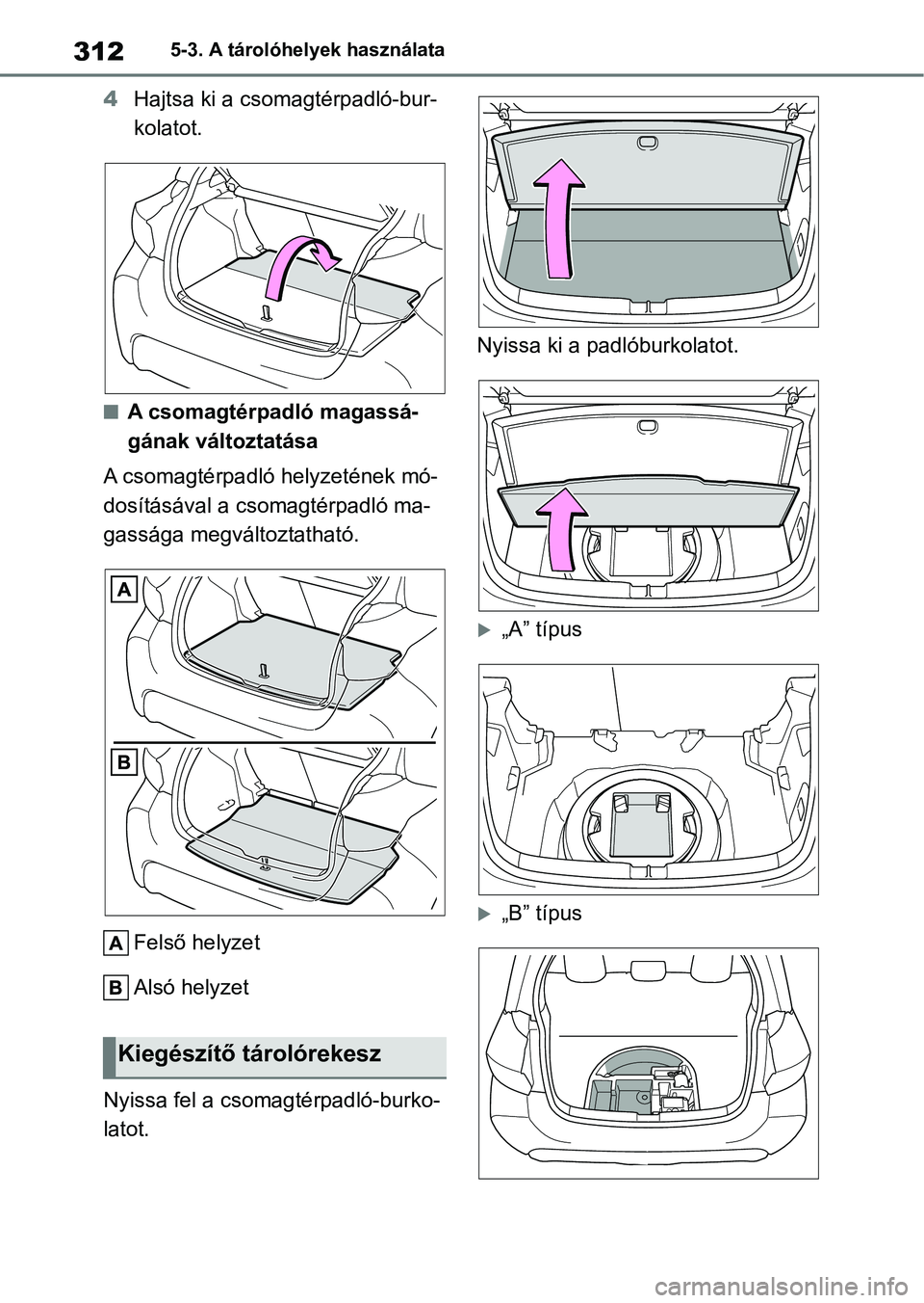 TOYOTA YARIS HATCHBACK 2020 Kezelési útmutató (in Hungarian) 3125-3. A tárolóhelyek használata
4Hajtsa ki a csomagtérpadló-bur-
kolatot.
nA csomagtérpadló magassá-
gának változtatása
A csomagtérpadló helyzetének mó-
dosításával a csomagtérpad TOYOTA YARIS HATCHBACK 2020 Kezelési útmutató (in Hungarian) 3125-3. A tárolóhelyek használata
4Hajtsa ki a csomagtérpadló-bur-
kolatot.
nA csomagtérpadló magassá-
gának változtatása
A csomagtérpadló helyzetének mó-
dosításával a csomagtérpad