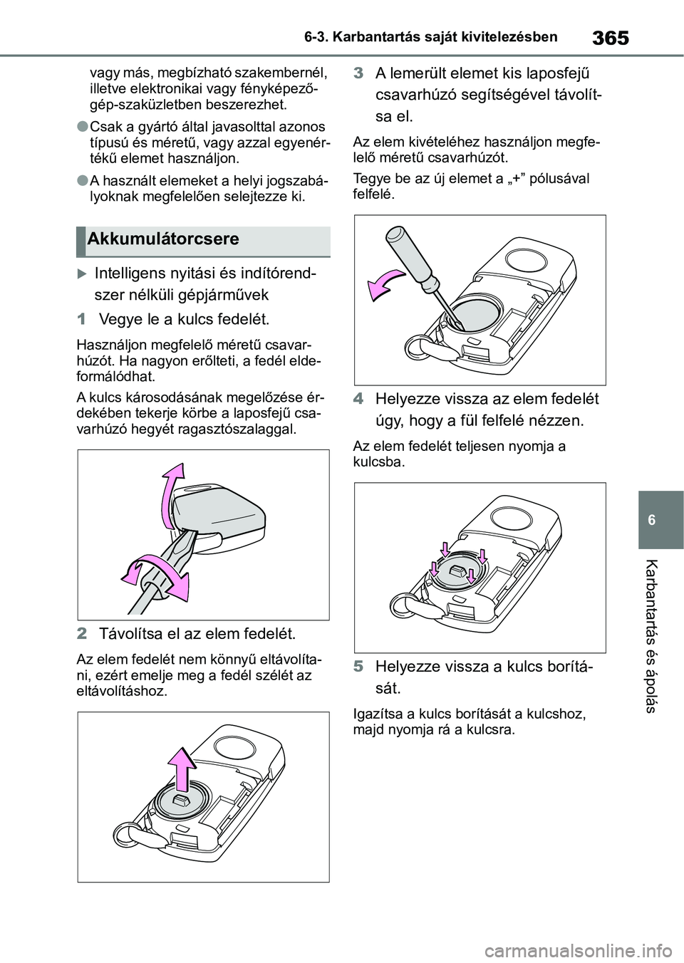 TOYOTA YARIS HATCHBACK 2020  Kezelési útmutató (in Hungarian) 365
6
6-3. Karbantartás saját kivitelezésben
Karbantartás és ápolás
vagy más, megbízható szakembernél, 
illetve elektronikai vagy fényképező-
gép-szaküzletben beszerezhet.
lCsak a gyá