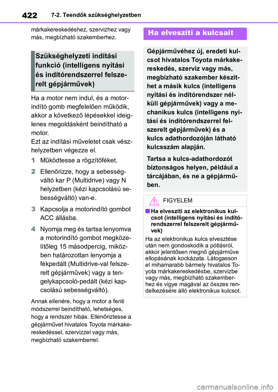 TOYOTA YARIS HATCHBACK 2020 Kezelési útmutató (in Hungarian) 4227-2. Teendők szükséghelyzetben
márkakereskedéshez, szervizhez vagy
más, megbízható szakemberhez.
Ha a motor nem indul, és a motor-
indító gomb megfelelően működik,
akkor a következ TOYOTA YARIS HATCHBACK 2020 Kezelési útmutató (in Hungarian) 4227-2. Teendők szükséghelyzetben
márkakereskedéshez, szervizhez vagy
más, megbízható szakemberhez.
Ha a motor nem indul, és a motor-
indító gomb megfelelően működik,
akkor a következ