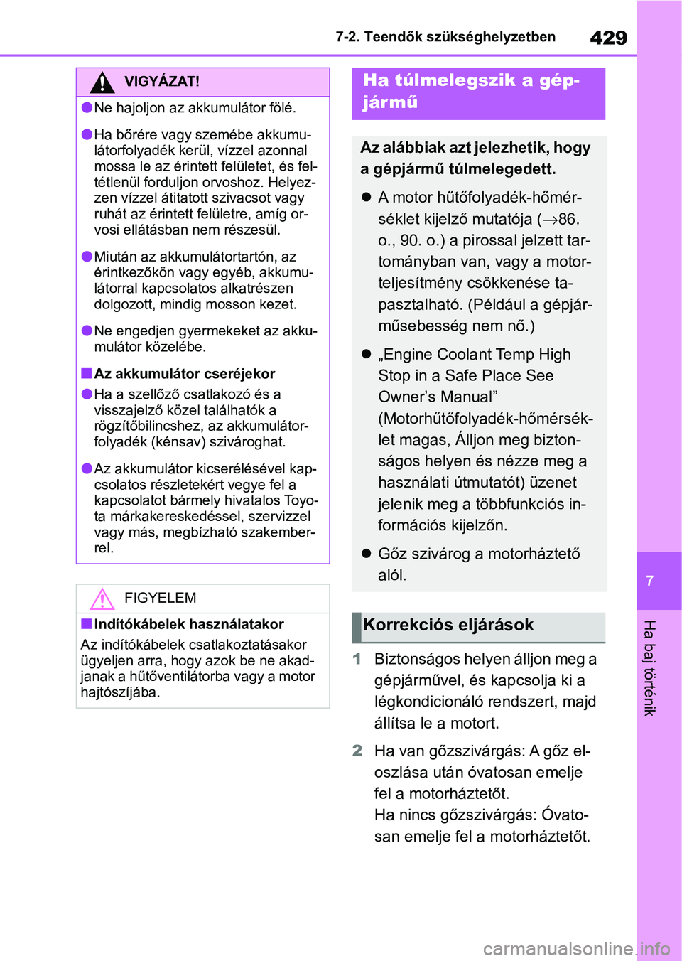 TOYOTA YARIS HATCHBACK 2020 Kezelési útmutató (in Hungarian) 429
7
7-2. Teendők szükséghelyzetben
Ha baj történik
1
Biztonságos helyen álljon meg a
gépjárművel, és kapcsolja ki a
légkondicionáló rendszert, majd
állítsa le a motort.
2 Ha van g TOYOTA YARIS HATCHBACK 2020 Kezelési útmutató (in Hungarian) 429
7
7-2. Teendők szükséghelyzetben
Ha baj történik
1
Biztonságos helyen álljon meg a
gépjárművel, és kapcsolja ki a
légkondicionáló rendszert, majd
állítsa le a motort.
2 Ha van g