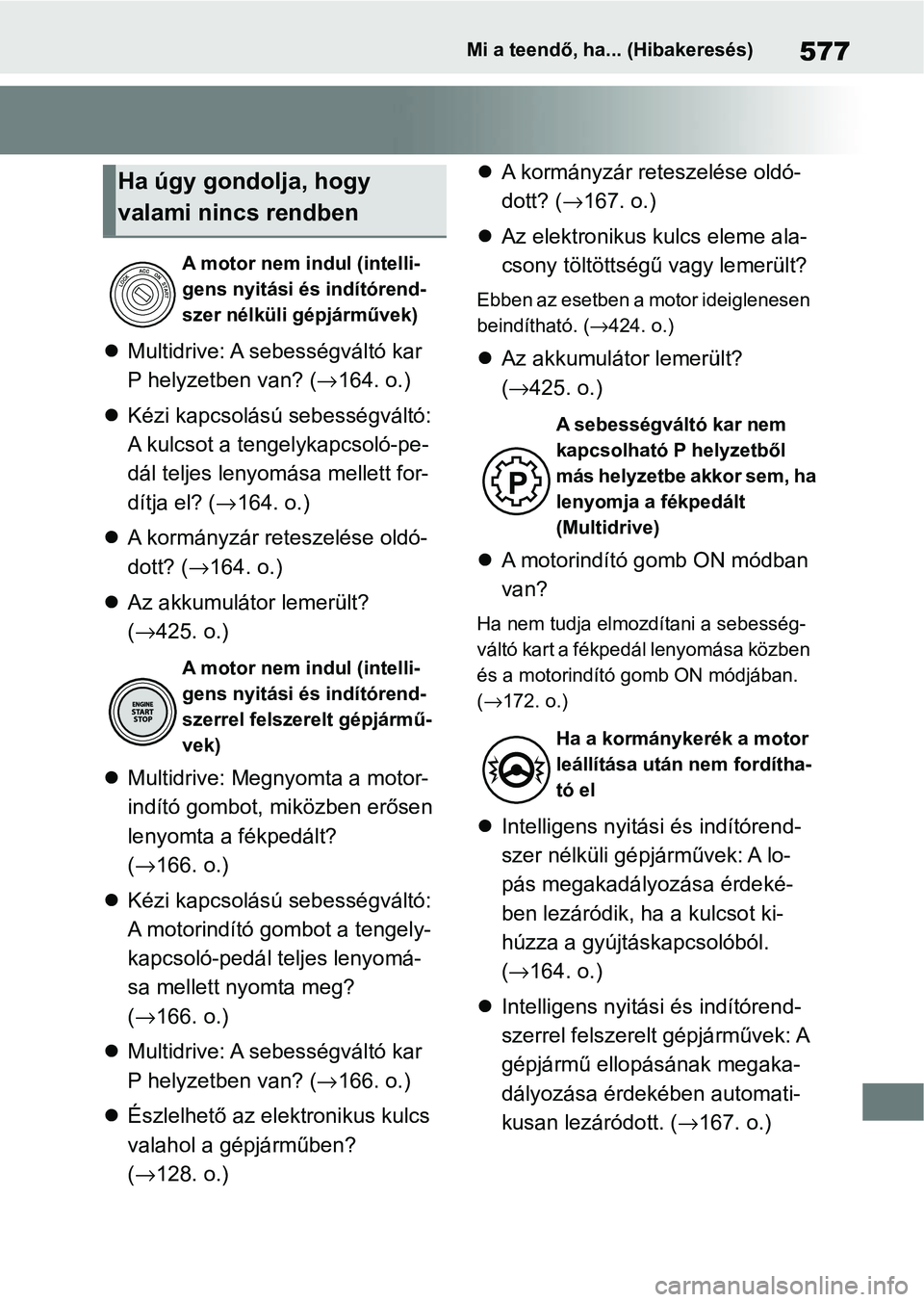 TOYOTA YARIS HATCHBACK 2020 Kezelési útmutató (in Hungarian) 577Mi a teendő, ha... (Hibakeresés)
Multidrive: A se bességváltó kar
P helyzetben van? ( →164. o.)
Kézi kapcsolású sebességváltó:
A kulcsot a tenge lykapcsoló-pe-
dál teljes l TOYOTA YARIS HATCHBACK 2020 Kezelési útmutató (in Hungarian) 577Mi a teendő, ha... (Hibakeresés)
Multidrive: A se bességváltó kar
P helyzetben van? ( →164. o.)
Kézi kapcsolású sebességváltó:
A kulcsot a tenge lykapcsoló-pe-
dál teljes l
