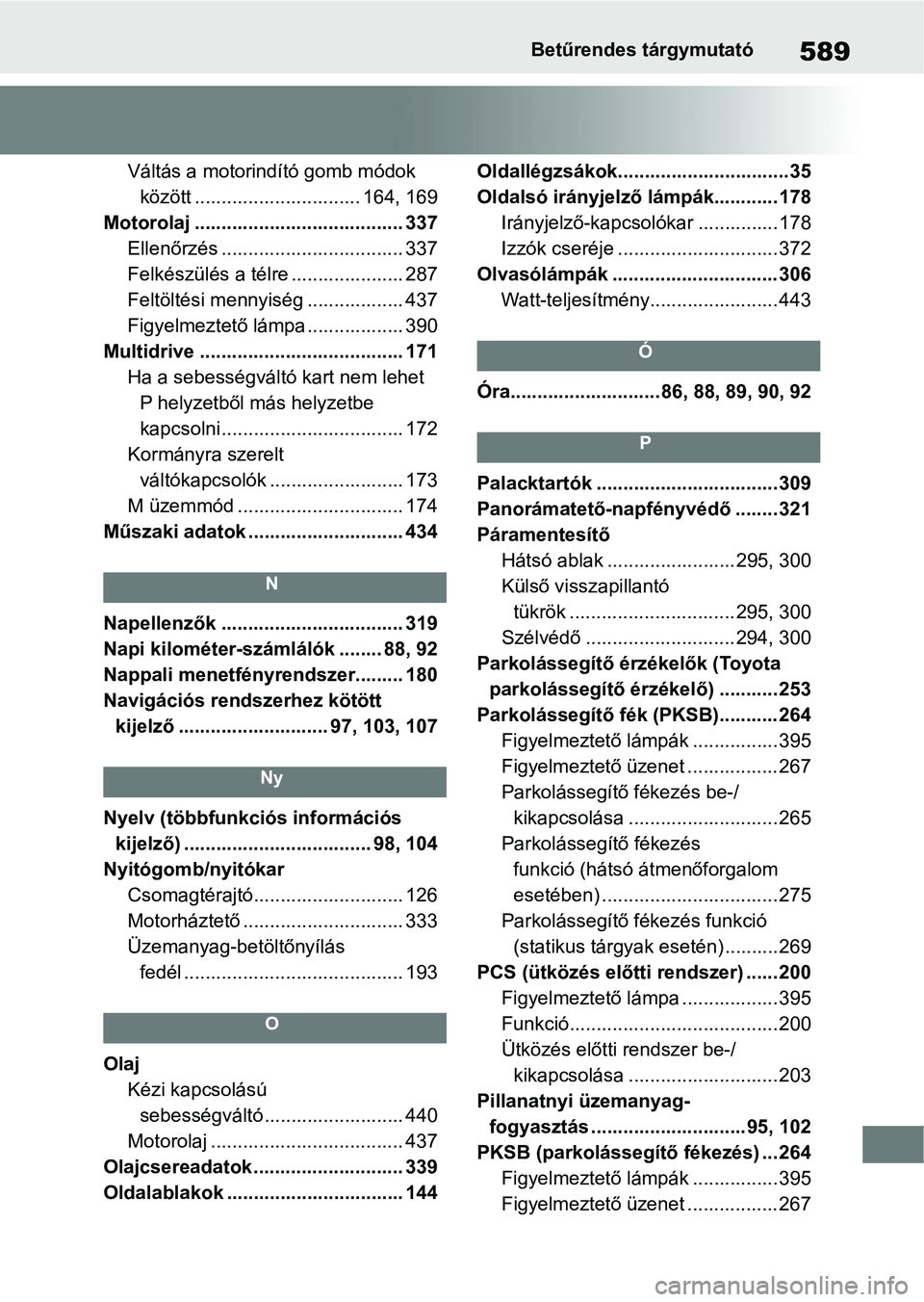 TOYOTA YARIS HATCHBACK 2020 Kezelési útmutató (in Hungarian) 589Betűrendes tárgymutató
Váltás a motorindító gomb módok között ............................... 164, 169
Motorolaj ....................................... 337 Ellenőrzés ................. TOYOTA YARIS HATCHBACK 2020 Kezelési útmutató (in Hungarian) 589Betűrendes tárgymutató
Váltás a motorindító gomb módok között ............................... 164, 169
Motorolaj ....................................... 337 Ellenőrzés .................
